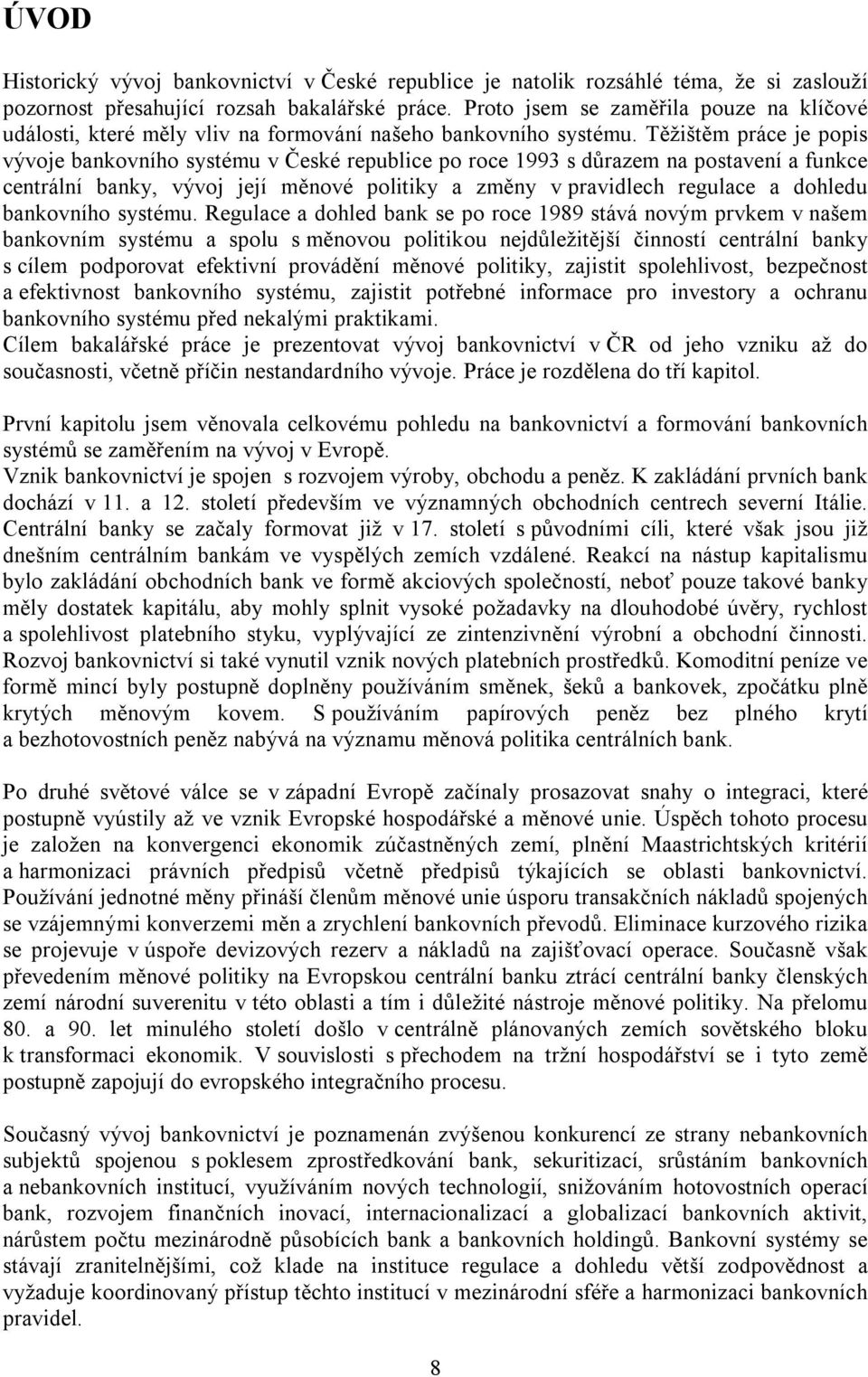 Těžištěm práce je popis vývoje bankovního systému v České republice po roce 1993 s důrazem na postavení a funkce centrální banky, vývoj její měnové politiky a změny v pravidlech regulace a dohledu