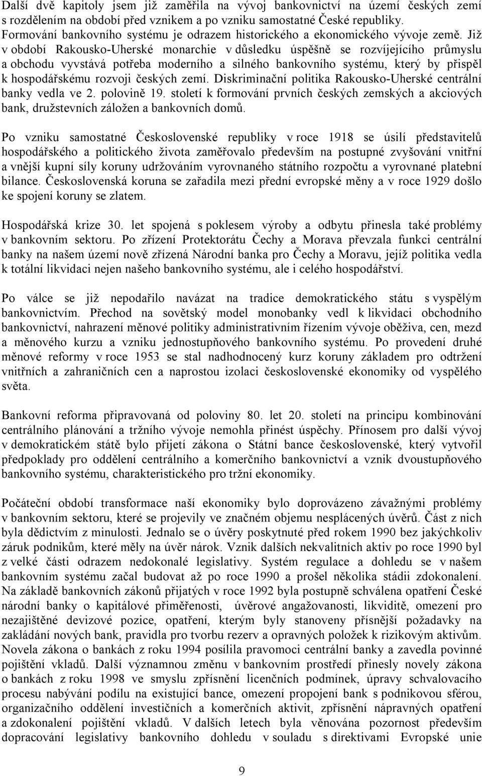 Již v období Rakousko-Uherské monarchie v důsledku úspěšně se rozvíjejícího průmyslu a obchodu vyvstává potřeba moderního a silného bankovního systému, který by přispěl k hospodářskému rozvoji