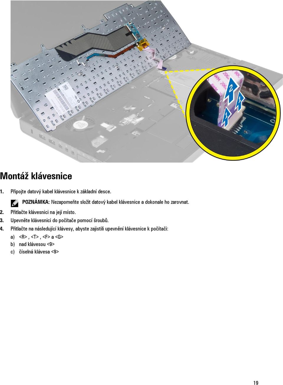 Přitlačte klávesnici na její místo. 3. Upevněte klávesnici do počítače pomocí šroubů. 4.