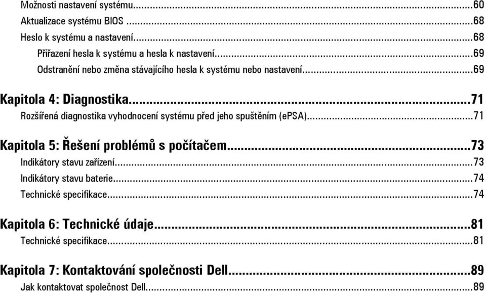 ..71 Rozšířená diagnostika vyhodnocení systému před jeho spuštěním (epsa)...71 Kapitola 5: Řešení problémů s počítačem...73 Indikátory stavu zařízení.