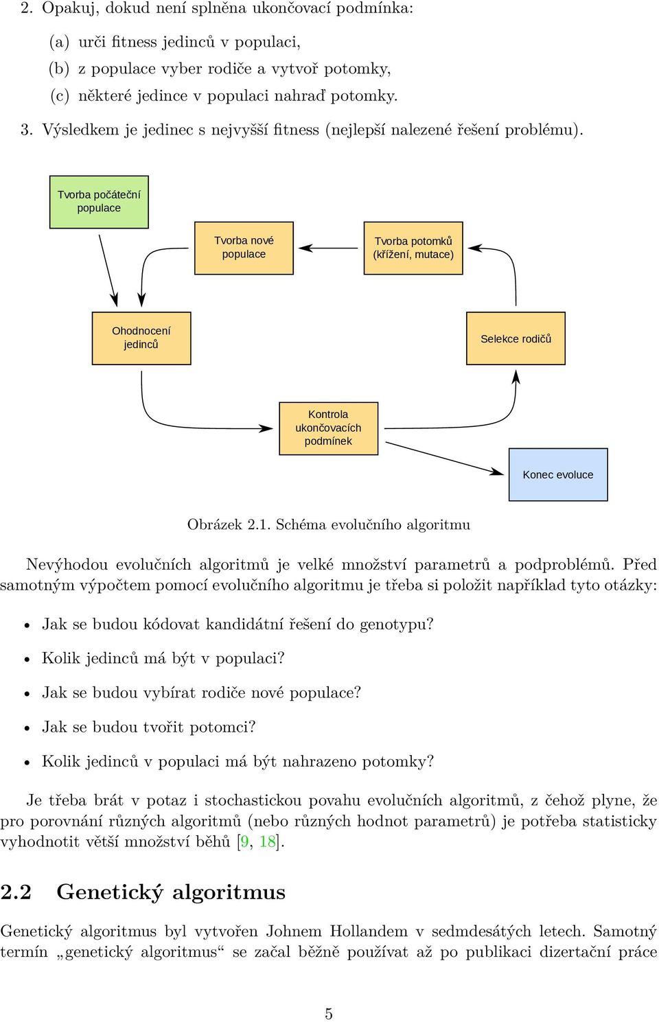 Tvorba počáteční populace Tvorba nové populace Tvorba potomků (křížení, mutace) Ohodnocení jedinců Selekce rodičů Kontrola ukončovacích podmínek Konec evoluce Obrázek 2.1.