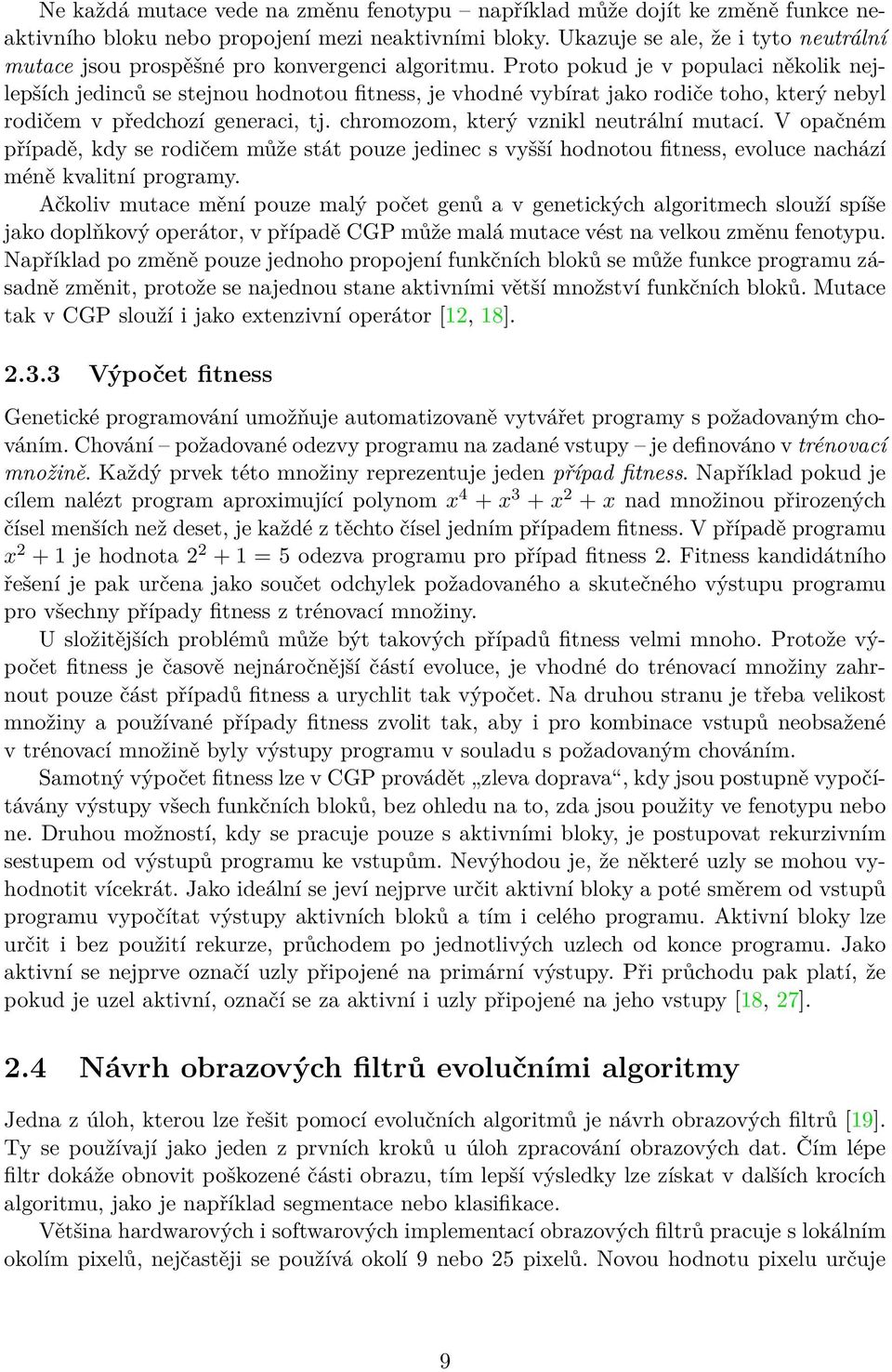 Proto pokud je v populaci několik nejlepších jedinců se stejnou hodnotou fitness, je vhodné vybírat jako rodiče toho, který nebyl rodičem v předchozí generaci, tj.