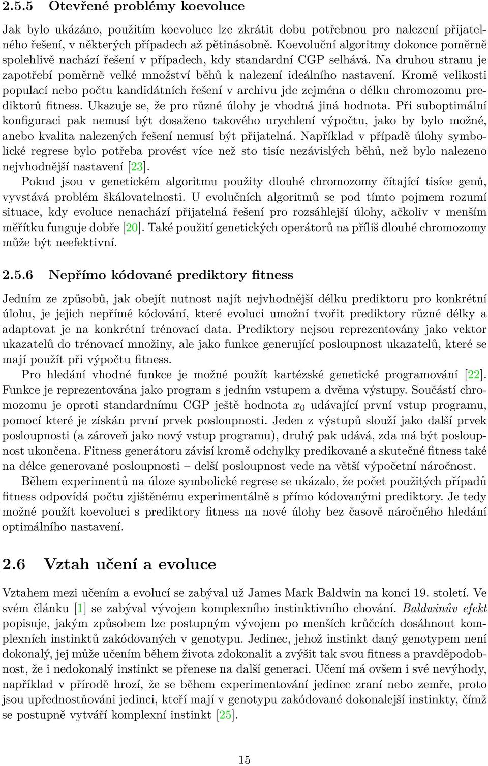 Kromě velikosti populací nebo počtu kandidátních řešení v archivu jde zejména o délku chromozomu prediktorů fitness. Ukazuje se, že pro různé úlohy je vhodná jiná hodnota.