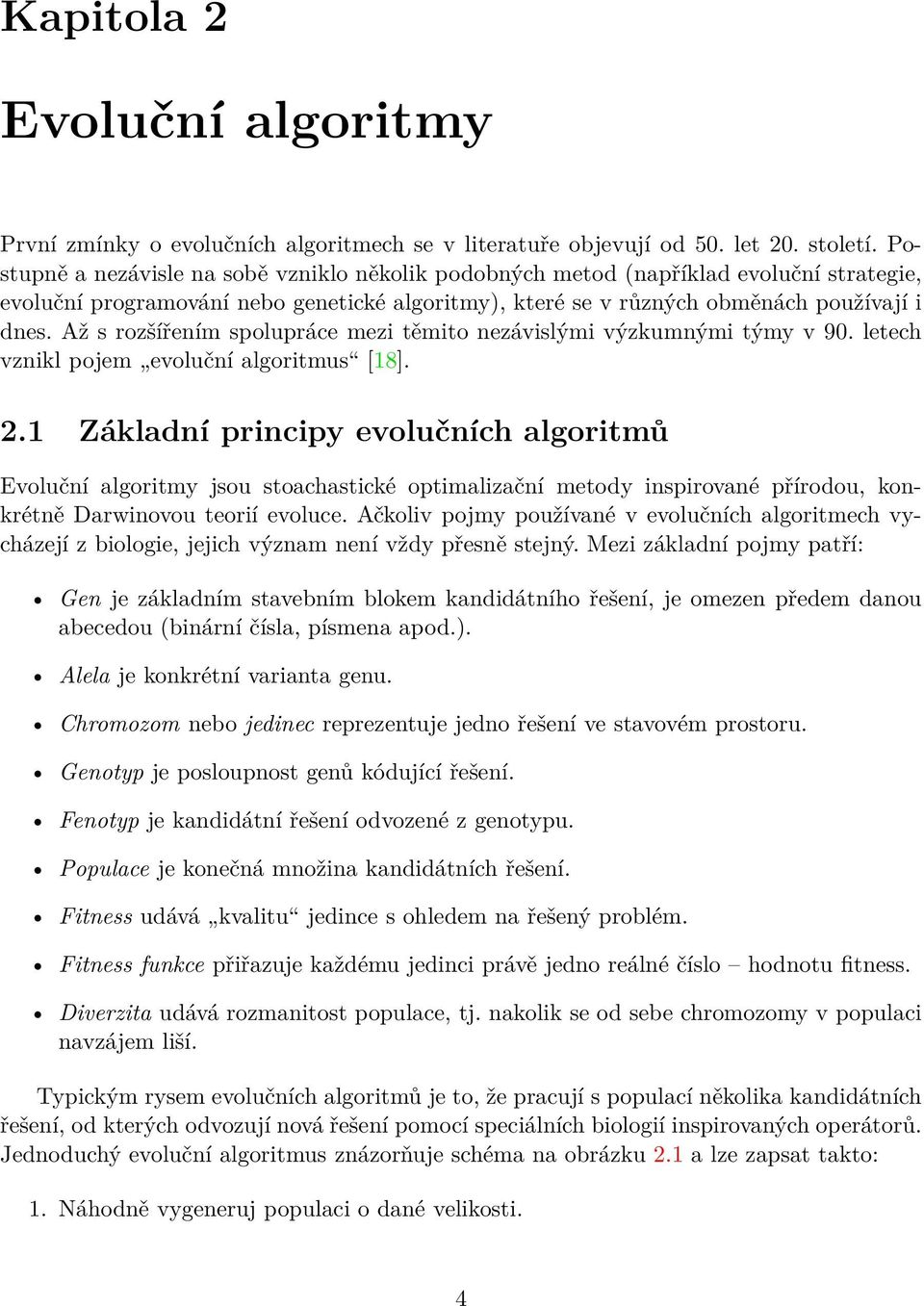 Až s rozšířením spolupráce mezi těmito nezávislými výzkumnými týmy v 9. letech vznikl pojem evoluční algoritmus [18]. 2.