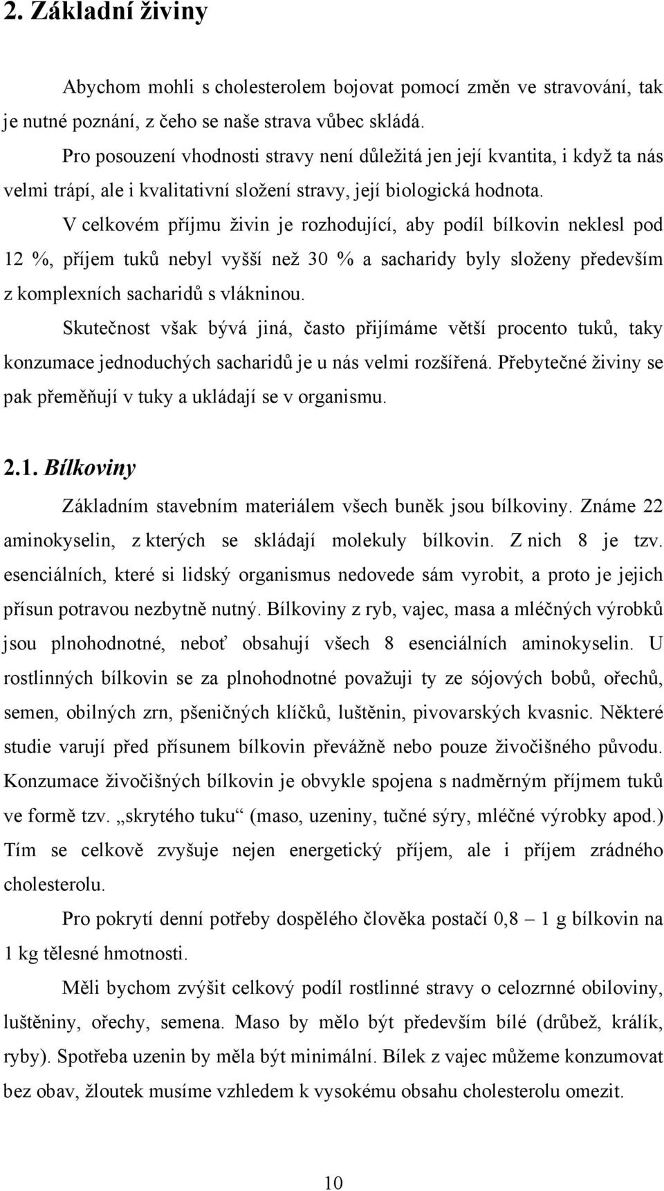 V celkovém příjmu živin je rozhodující, aby podíl bílkovin neklesl pod 12 %, příjem tuků nebyl vyšší než 30 % a sacharidy byly složeny především z komplexních sacharidů s vlákninou.