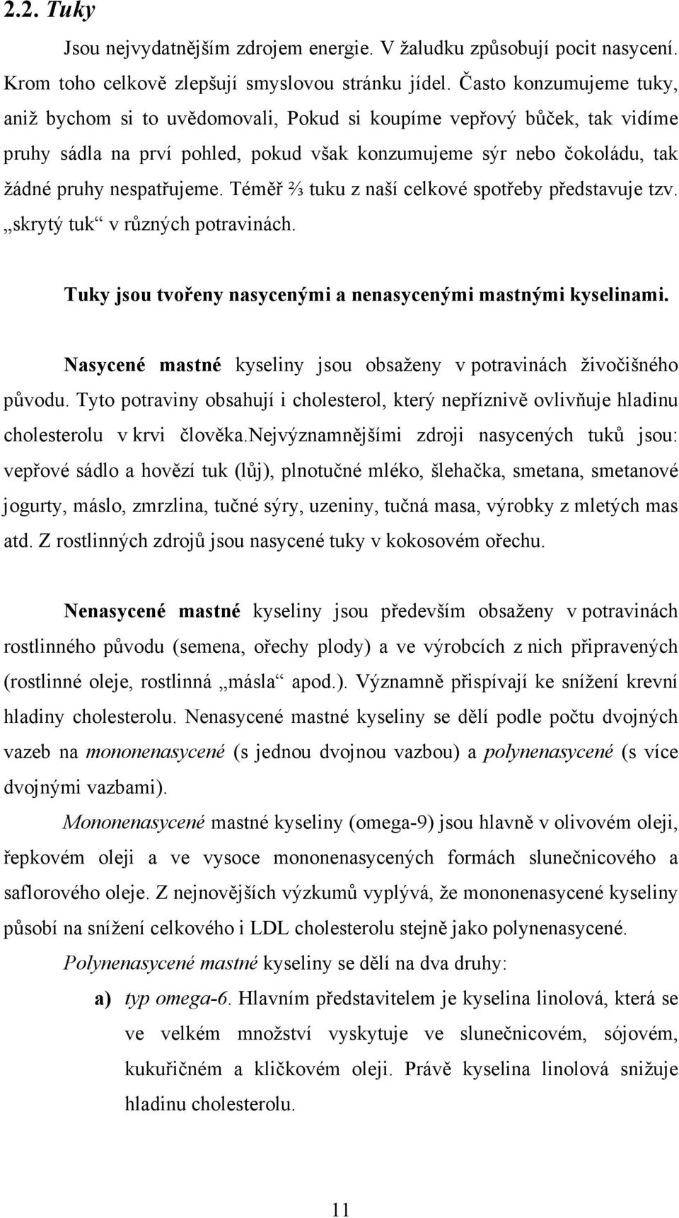 Téměř ⅔ tuku z naší celkové spotřeby představuje tzv. skrytý tuk v různých potravinách. Tuky jsou tvořeny nasycenými a nenasycenými mastnými kyselinami.