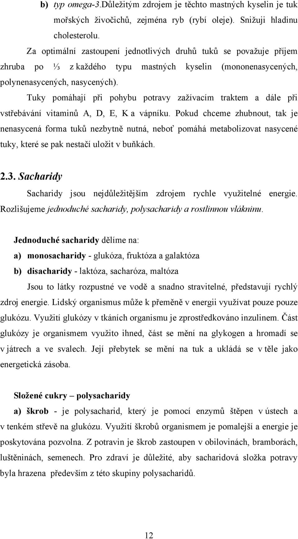 Tuky pomáhají při pohybu potravy zažívacím traktem a dále při vstřebávání vitaminů A, D, E, K a vápníku.