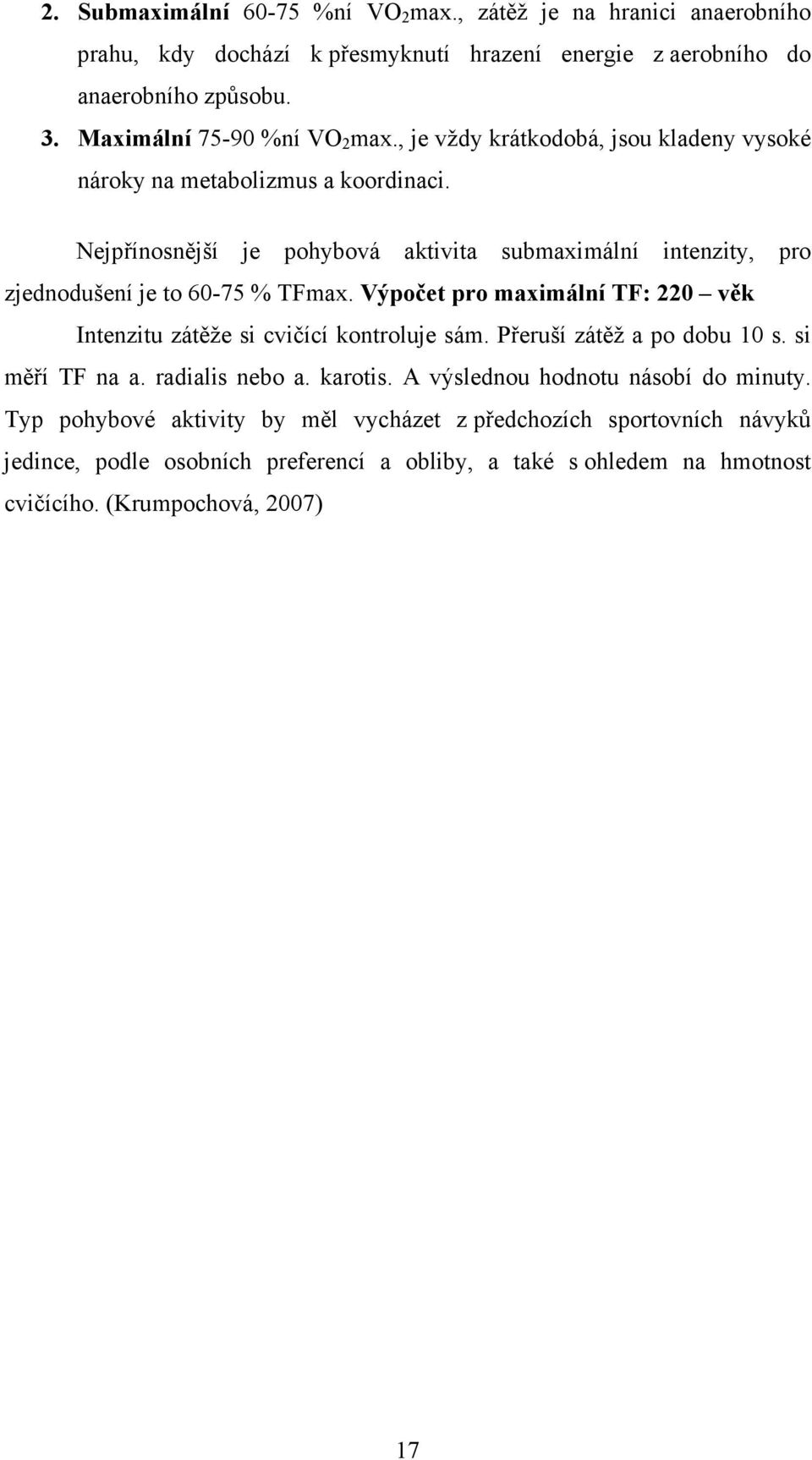 Nejpřínosnější je pohybová aktivita submaximální intenzity, pro zjednodušení je to 60-75 % TFmax. Výpočet pro maximální TF: 220 věk Intenzitu zátěže si cvičící kontroluje sám.