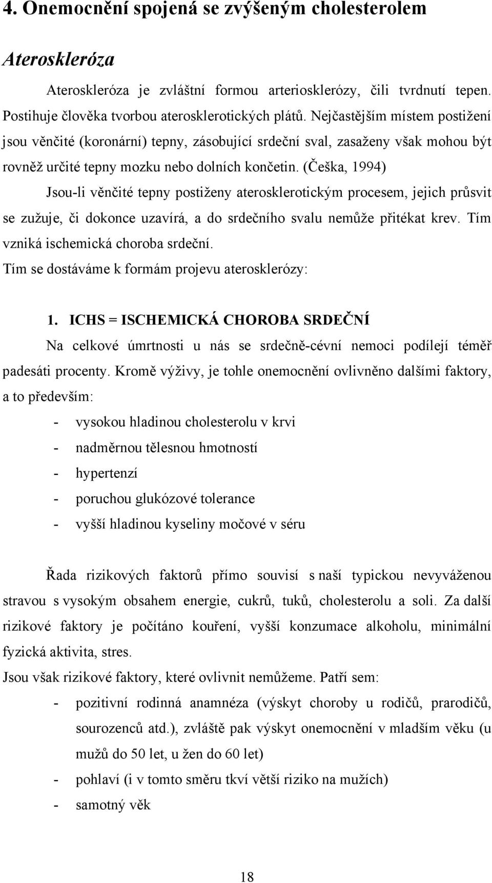 (Češka, 1994) Jsou-li věnčité tepny postiženy aterosklerotickým procesem, jejich průsvit se zužuje, či dokonce uzavírá, a do srdečního svalu nemůže přitékat krev.