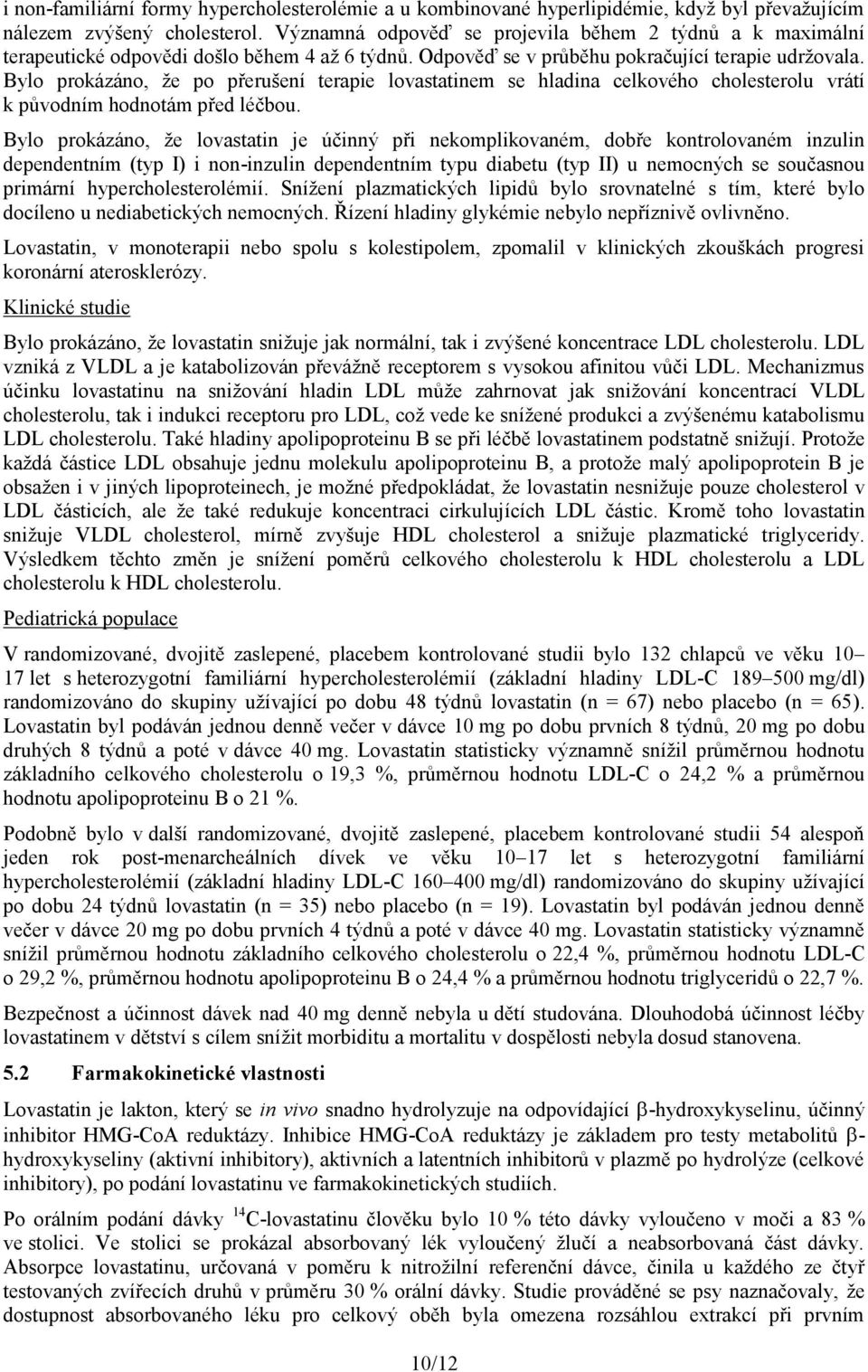 Bylo prokázáno, že po přerušení terapie lovastatinem se hladina celkového cholesterolu vrátí k původním hodnotám před léčbou.