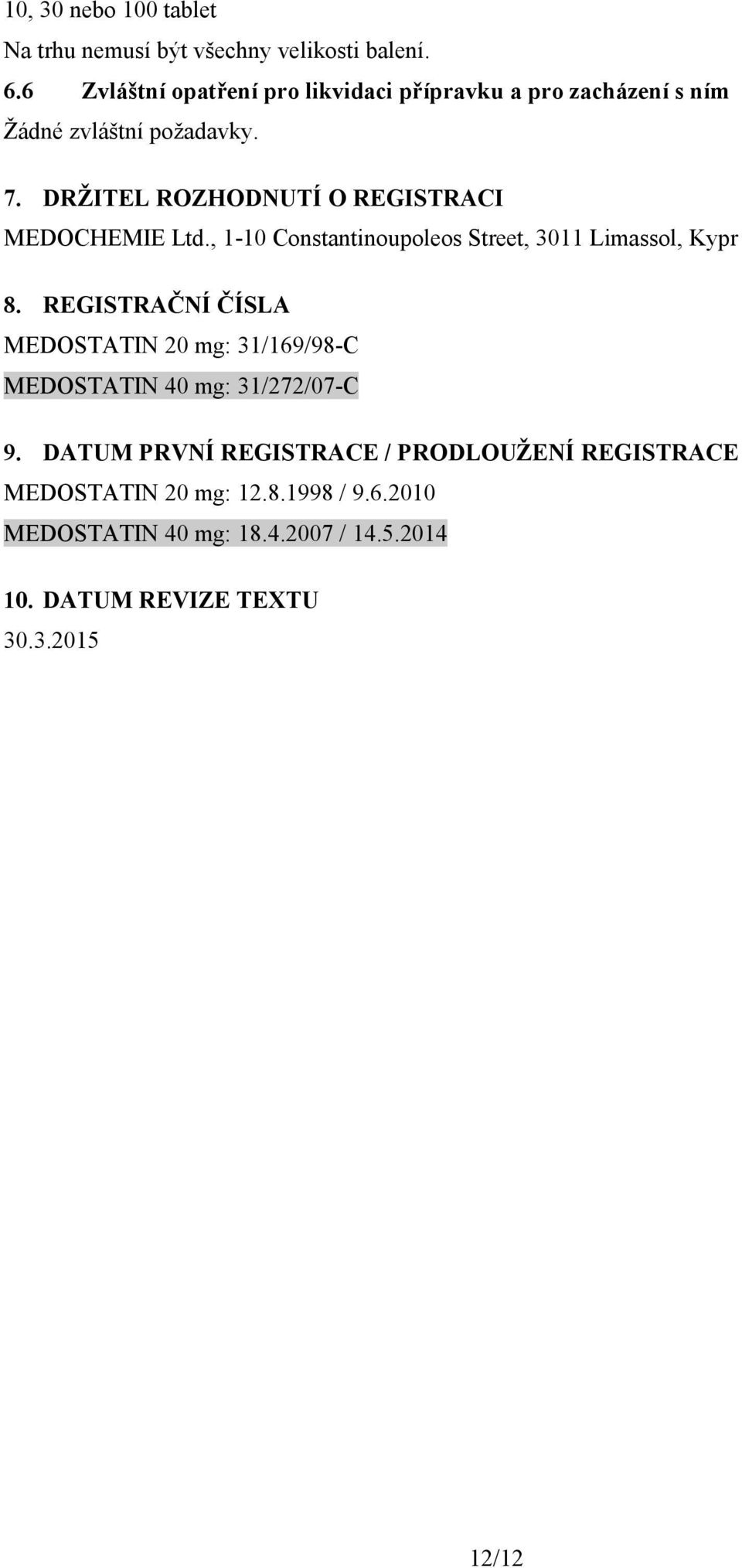 DRŽITEL ROZHODNUTÍ O REGISTRACI MEDOCHEMIE Ltd., 1-10 Constantinoupoleos Street, 3011 Limassol, Kypr 8.