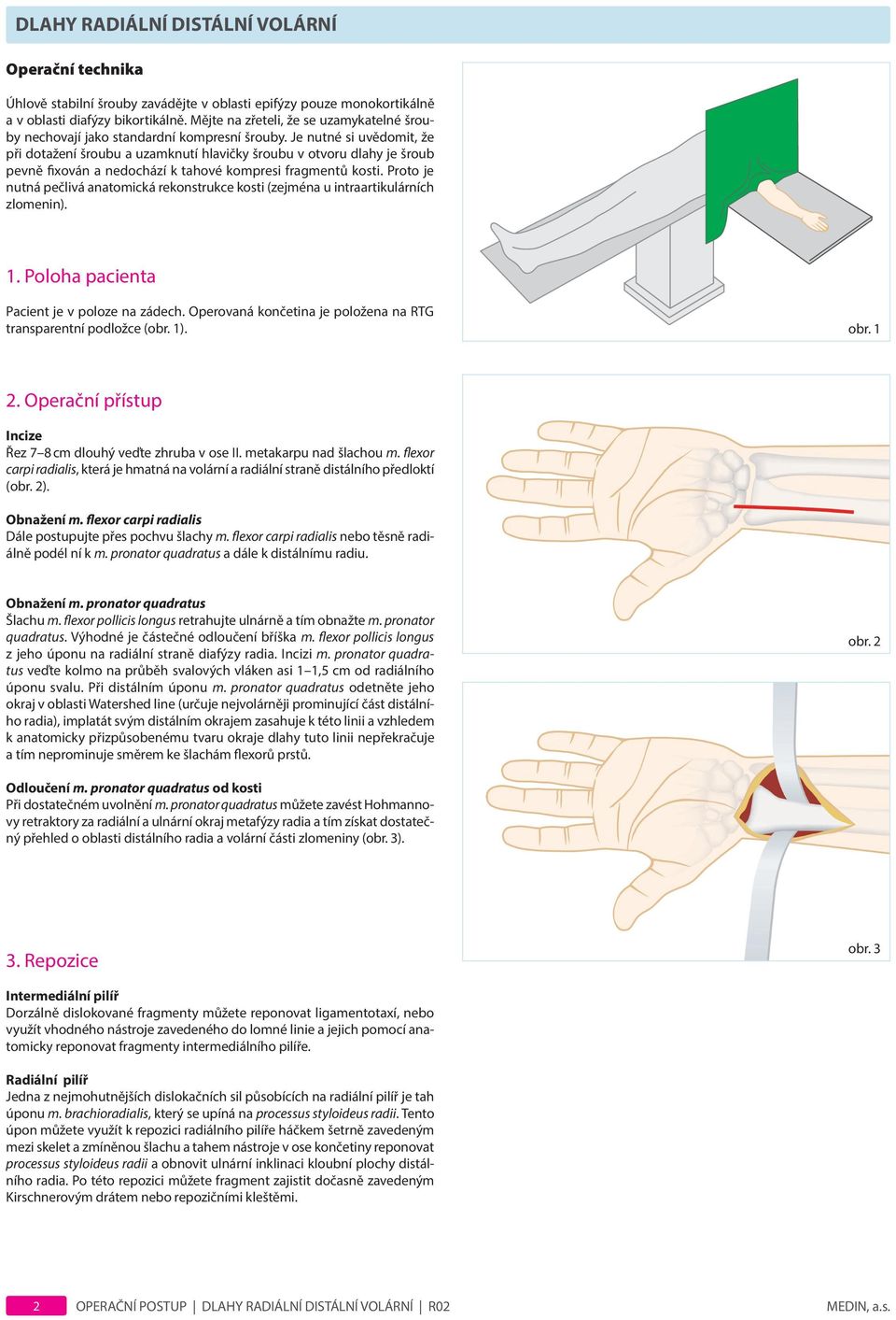 Je nutné si uvědomit, že při dotažení šroubu a uzamknutí hlavičky šroubu v otvoru dlahy je šroub pevně fixován a nedochází k tahové kompresi fragmentů kosti.