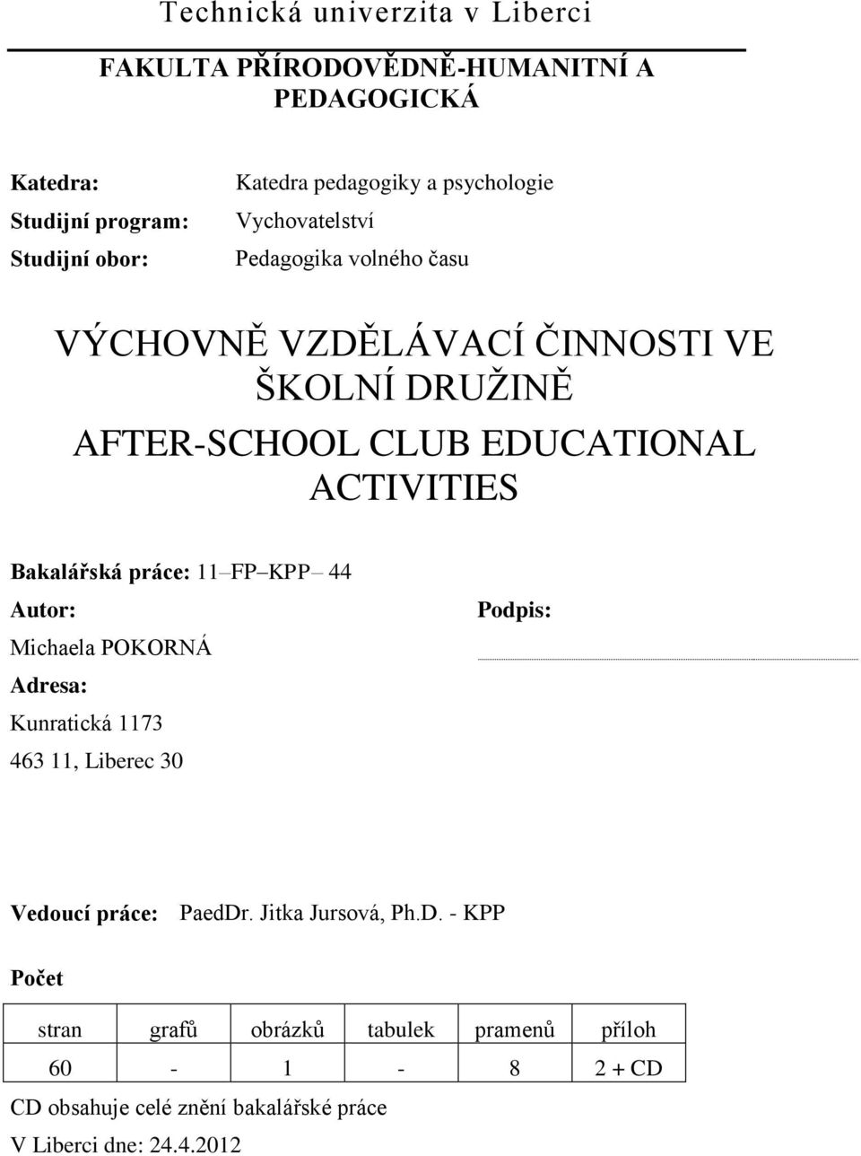 Bakalářská práce: 11 FP KPP 44 Autor: Michaela POKORNÁ Adresa: Kunratická 1173 463 11, Liberec 30 Podpis: Vedoucí práce: PaedDr.