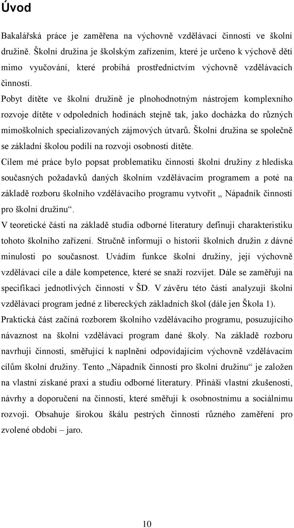 Pobyt dítěte ve školní druţině je plnohodnotným nástrojem komplexního rozvoje dítěte v odpoledních hodinách stejně tak, jako docházka do různých mimoškolních specializovaných zájmových útvarů.