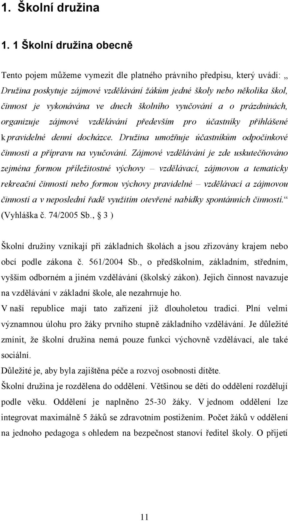 dnech školního vyučování a o prázdninách, organizuje zájmové vzdělávání především pro účastníky přihlášené k pravidelné denní docházce.