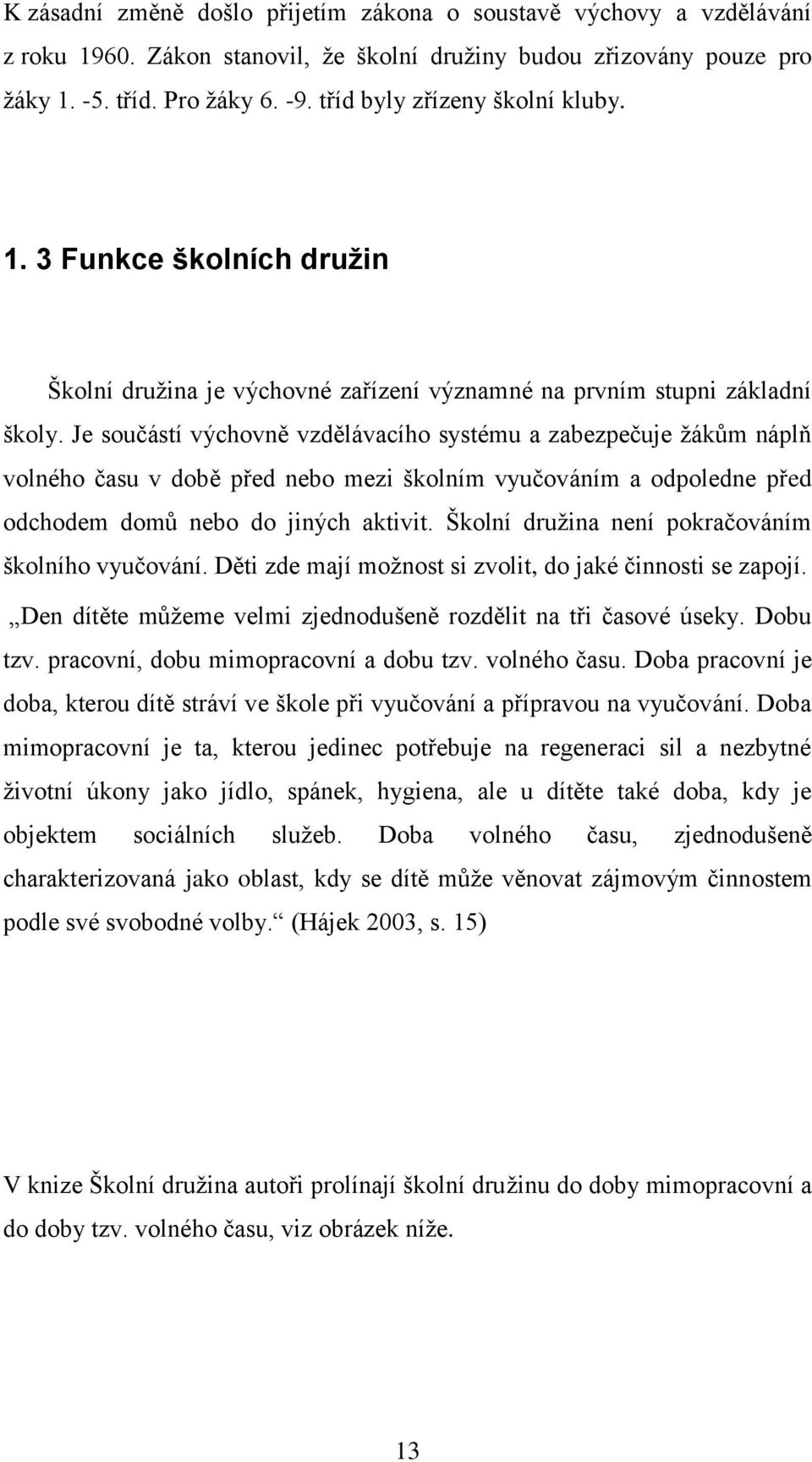 Je součástí výchovně vzdělávacího systému a zabezpečuje ţákům náplň volného času v době před nebo mezi školním vyučováním a odpoledne před odchodem domů nebo do jiných aktivit.