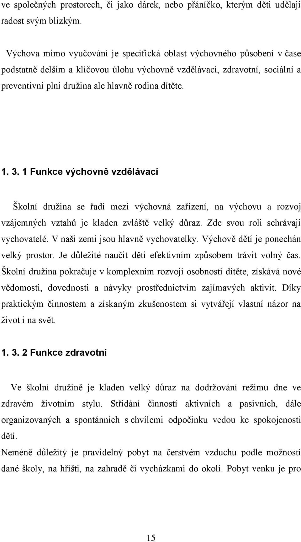 1. 3. 1 Funkce výchovně vzdělávací Školní druţina se řadí mezi výchovná zařízení, na výchovu a rozvoj vzájemných vztahů je kladen zvláště velký důraz. Zde svou roli sehrávají vychovatelé.