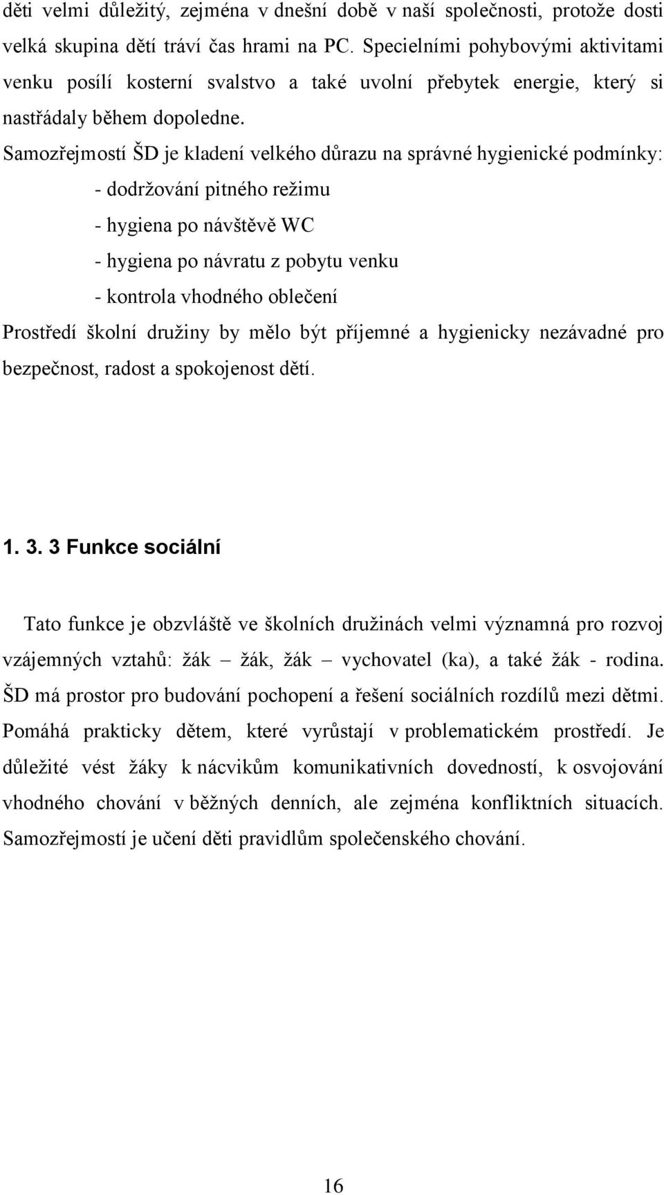 Samozřejmostí ŠD je kladení velkého důrazu na správné hygienické podmínky: - dodrţování pitného reţimu - hygiena po návštěvě WC - hygiena po návratu z pobytu venku - kontrola vhodného oblečení