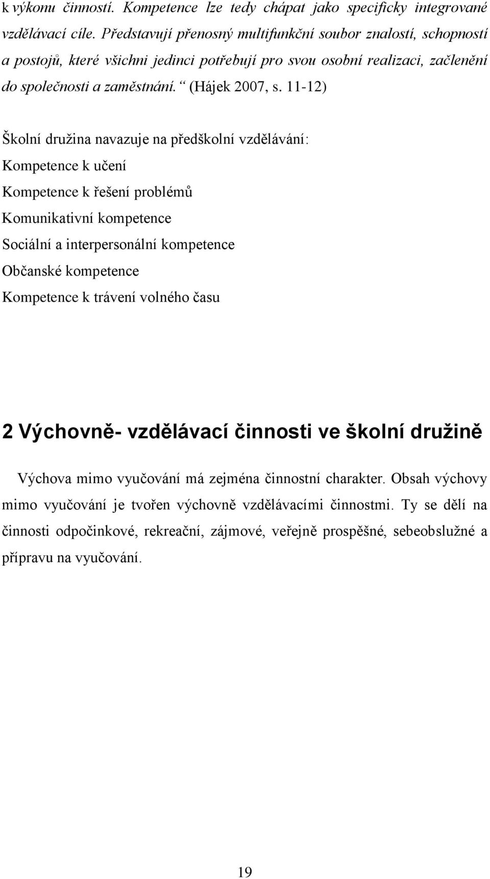 11-12) Školní druţina navazuje na předškolní vzdělávání: Kompetence k učení Kompetence k řešení problémů Komunikativní kompetence Sociální a interpersonální kompetence Občanské kompetence