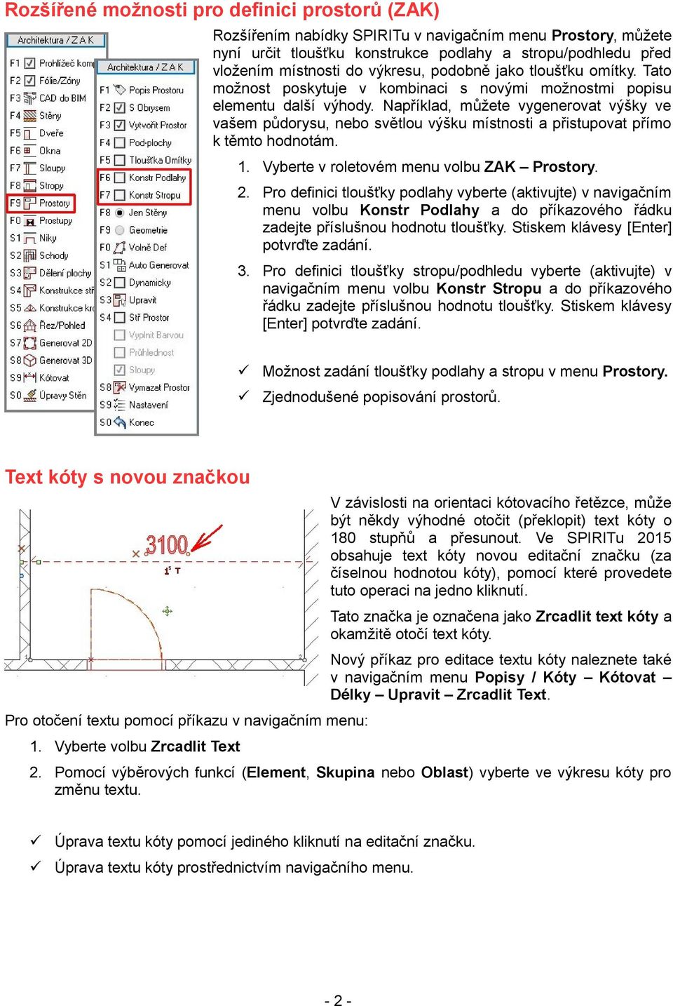 Například, můžete vygenerovat výšky ve vašem půdorysu, nebo světlou výšku místnosti a přistupovat přímo k těmto hodnotám. 1. Vyberte v roletovém menu volbu ZAK Prostory. 2.