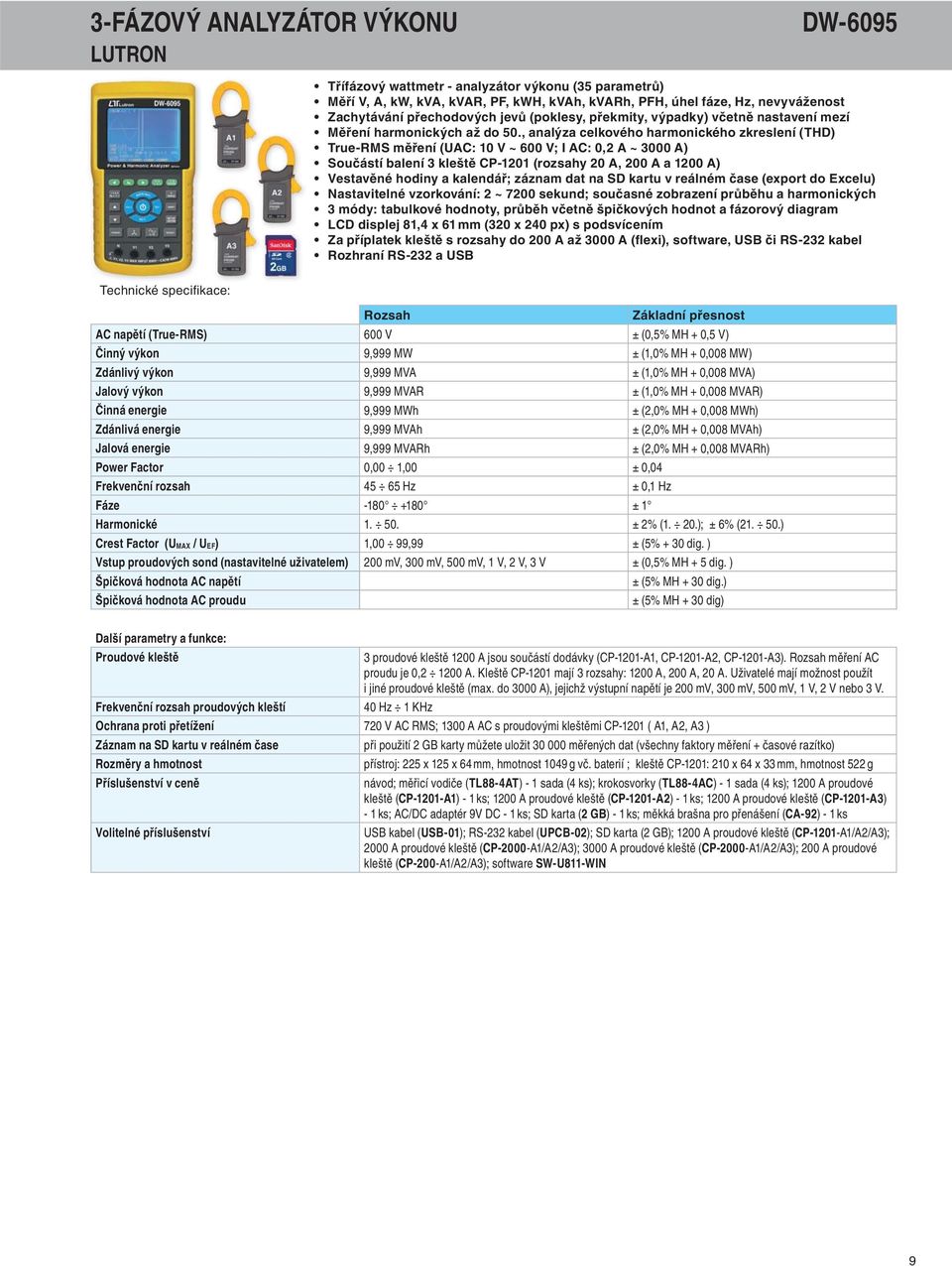 , analýza celkového harmonického zkreslení (THD) True-RMS měření (UAC: 10 V ~ 600 V; I AC: 0,2 A ~ 3000 A) Součástí balení 3 kleště CP-1201 (rozsahy 20 A, 200 A a 1200 A) Vestavěné hodiny a kalendář;