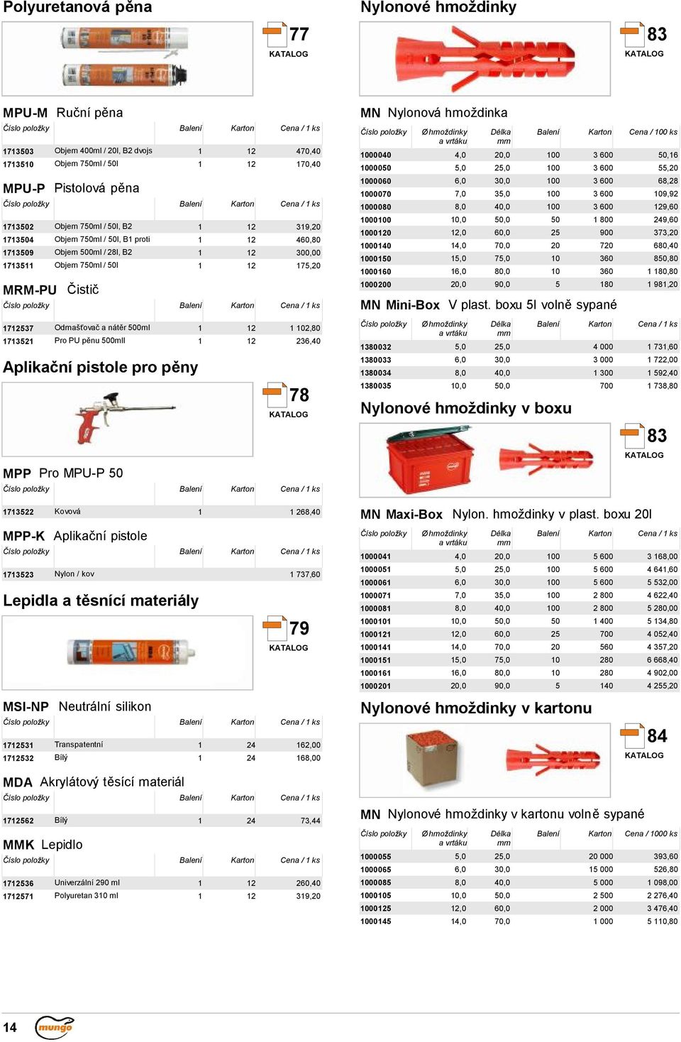 Odmašťovač a nátěr 500ml 2 02,80 7352 Pro PU pěnu 500mll 2 236,40 Aplikační pistole pro pěny MPP Pro MPU-P 50 78 Balení Karton Cena / ks 73522 Kovová 268,40 MPP-K Aplikační pistole Balení Karton Cena