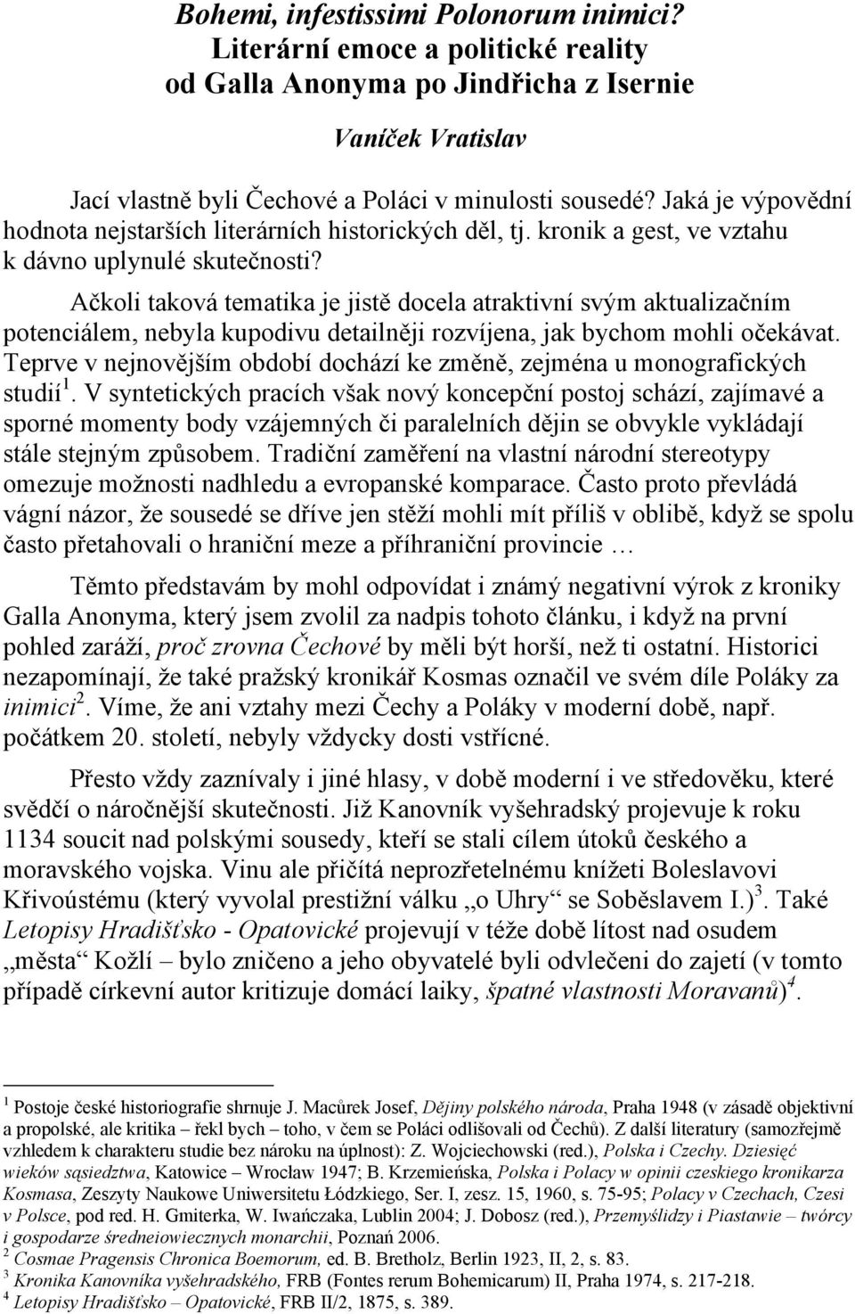 Ačkoli taková tematika je jistě docela atraktivní svým aktualizačním potenciálem, nebyla kupodivu detailněji rozvíjena, jak bychom mohli očekávat.