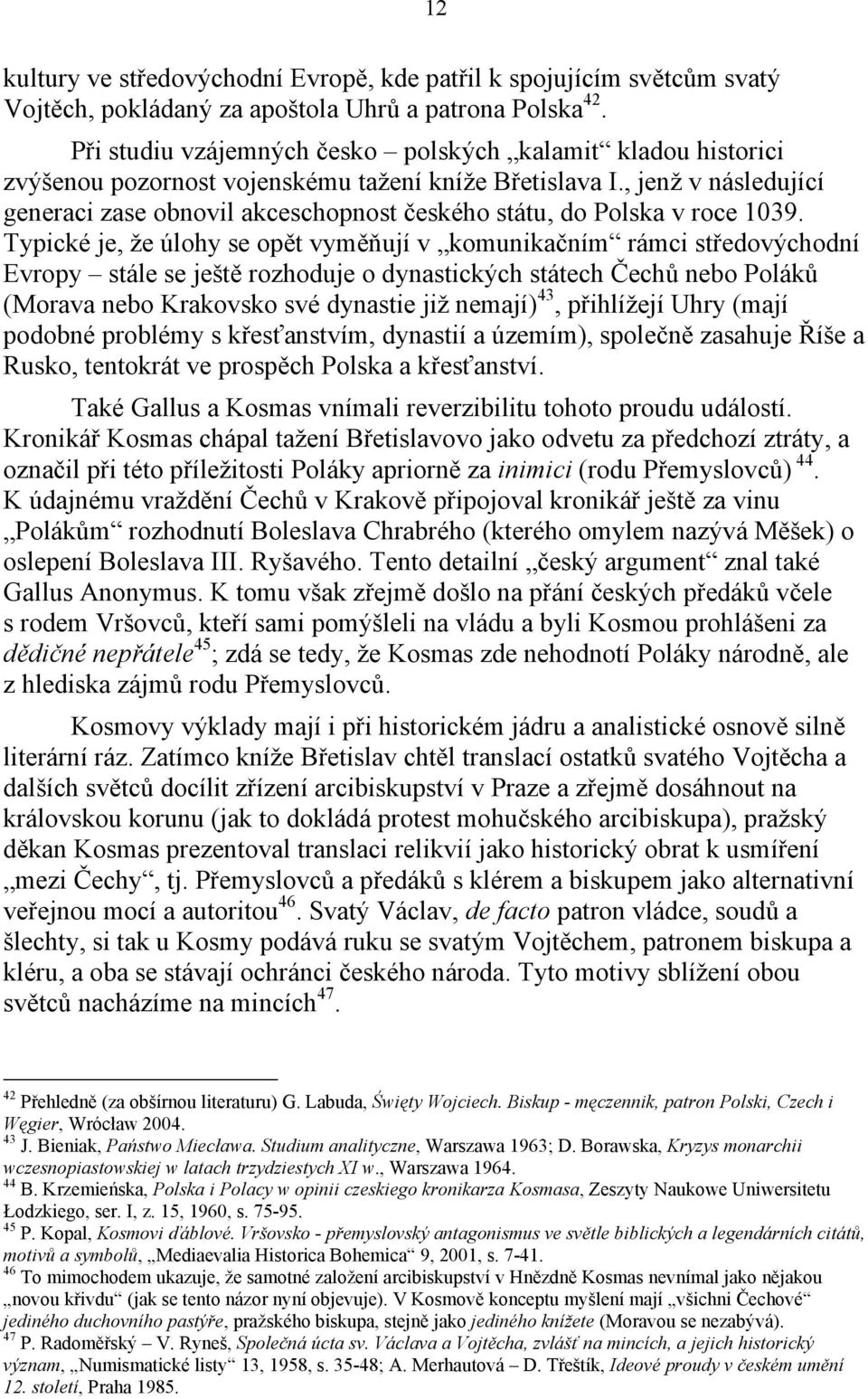 , jenž v následující generaci zase obnovil akceschopnost českého státu, do Polska v roce 1039.