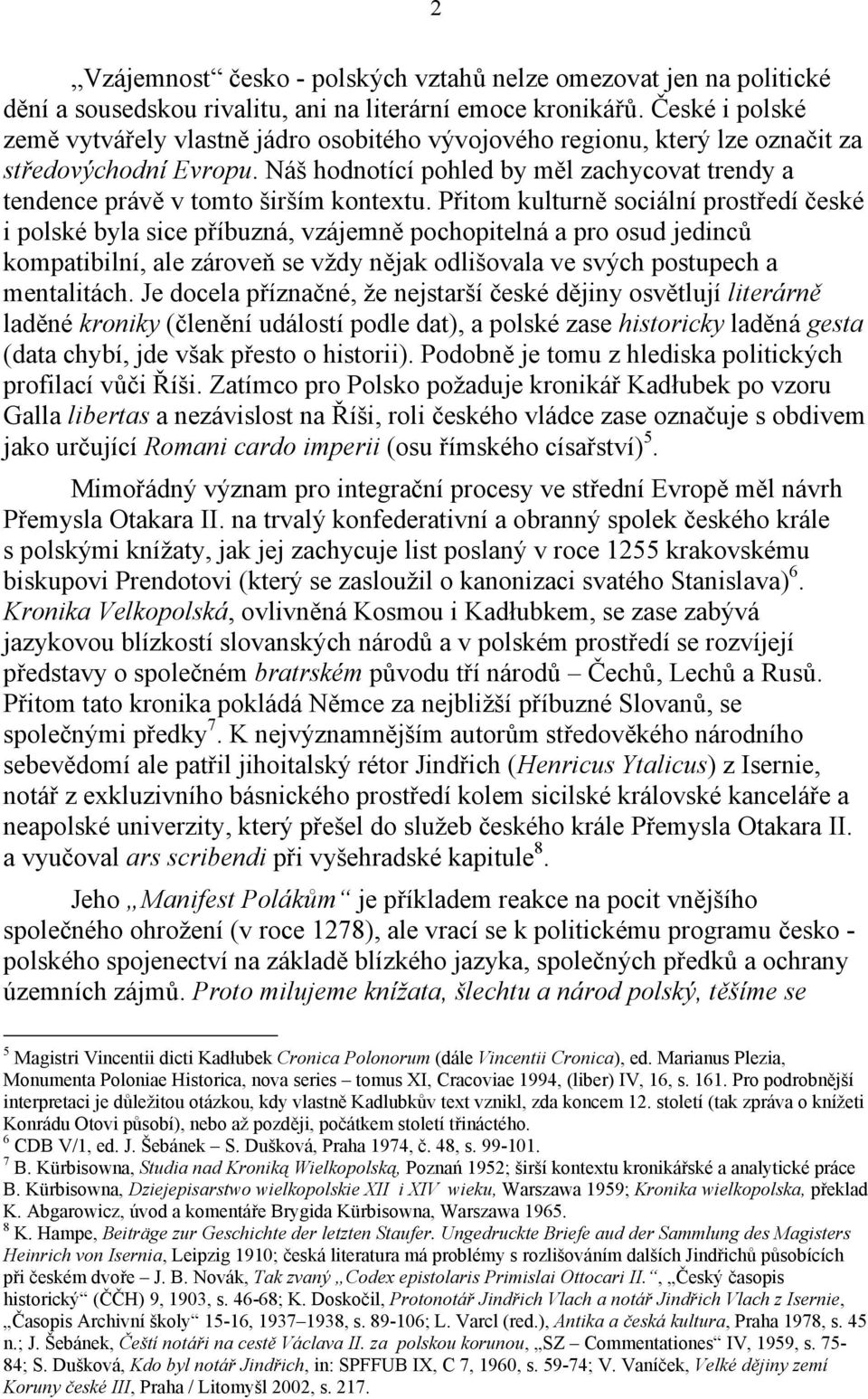 Náš hodnotící pohled by měl zachycovat trendy a tendence právě v tomto širším kontextu.