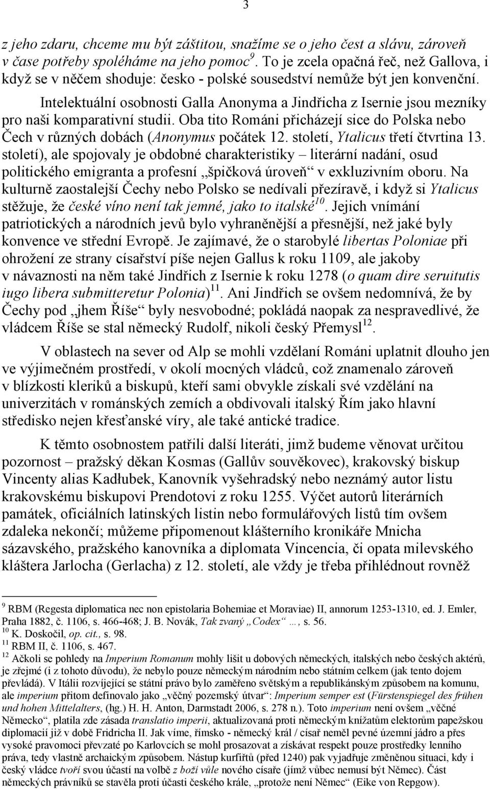 Intelektuální osobnosti Galla Anonyma a Jindřicha z Isernie jsou mezníky pro naši komparativní studii. Oba tito Románi přicházejí sice do Polska nebo Čech v různých dobách (Anonymus počátek 12.