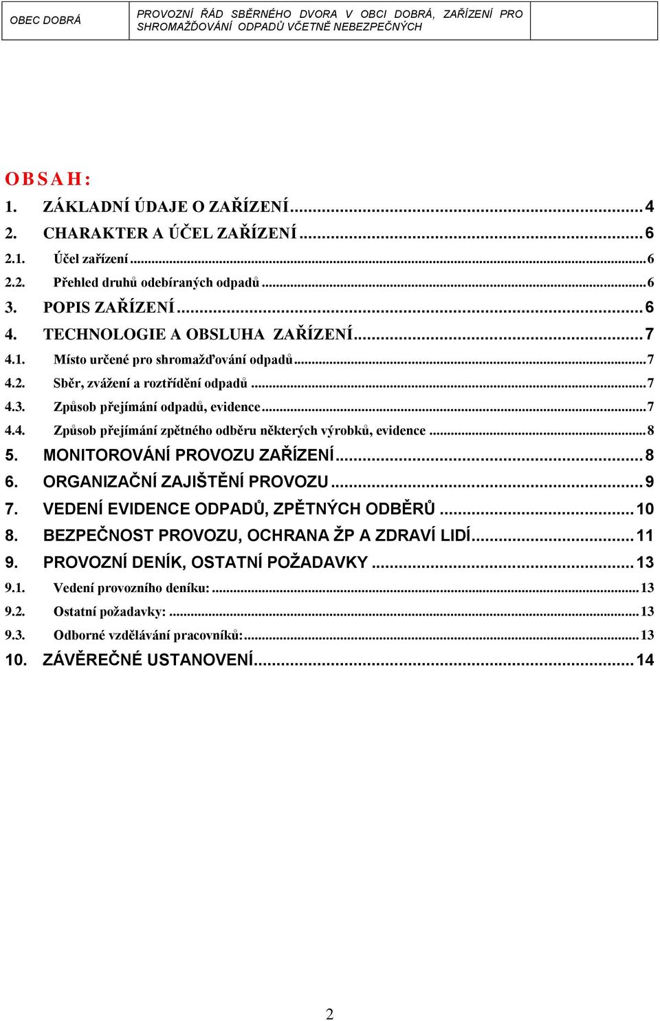 .. 8 5. MONITOROVÁNÍ PROVOZU ZAŘÍZENÍ... 8 6. ORGANIZAČNÍ ZAJIŠTĚNÍ PROVOZU... 9 7. VEDENÍ EVIDENCE ODPADŮ, ZPĚTNÝCH ODBĚRŮ... 10 8. BEZPEČNOST PROVOZU, OCHRANA ŽP A ZDRAVÍ LIDÍ... 11 9.