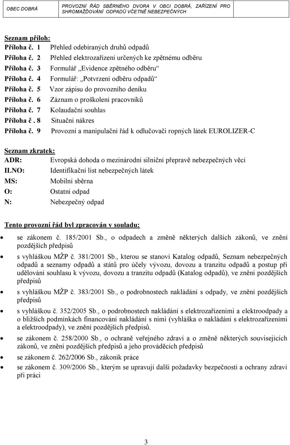 souhlas Situační nákres Provozní a manipulační řád k odlučovači ropných látek EUROLIZER-C Seznam zkratek: ADR: Evropská dohoda o mezinárodní silniční přepravě nebezpečných věcí ILNO: MS: