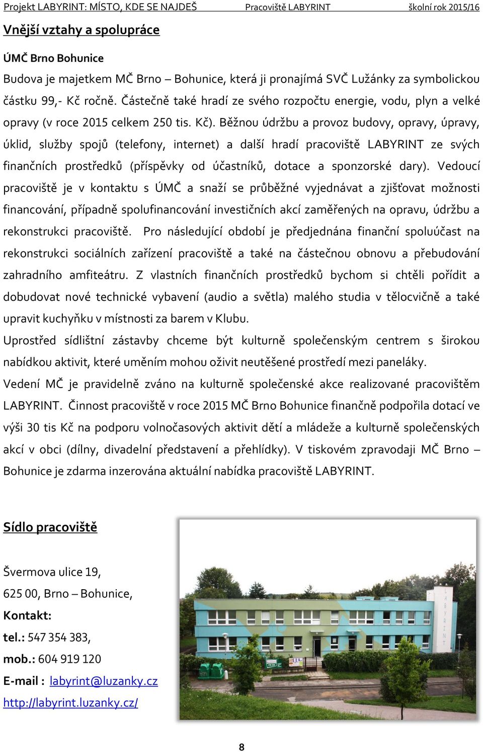 Běžnou údržbu a provoz budovy, opravy, úpravy, úklid, služby spojů (telefony, internet) a další hradí pracoviště LABYRINT ze svých finančních prostředků (příspěvky od účastníků, dotace a sponzorské