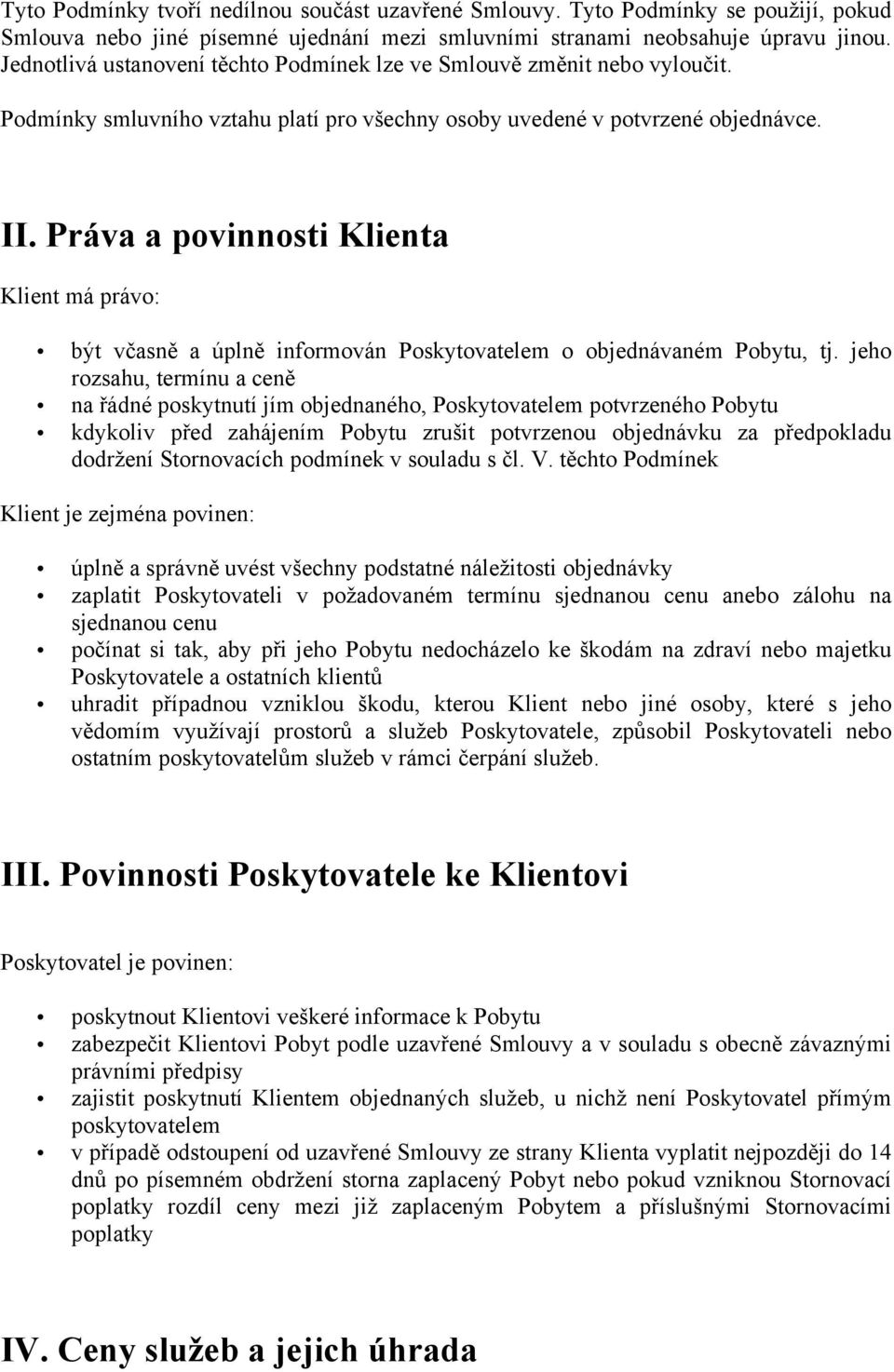 Práva a povinnosti Klienta Klient má právo: být včasně a úplně informován Poskytovatelem o objednávaném Pobytu, tj.