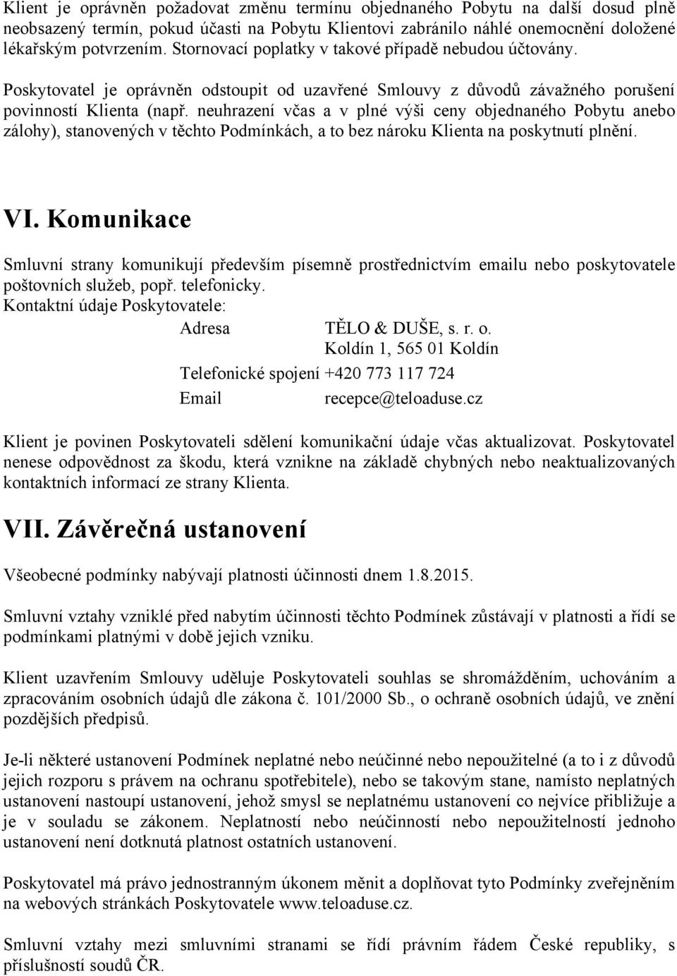 neuhrazení včas a v plné výši ceny objednaného Pobytu anebo zálohy), stanovených v těchto Podmínkách, a to bez nároku Klienta na poskytnutí plnění. VI.