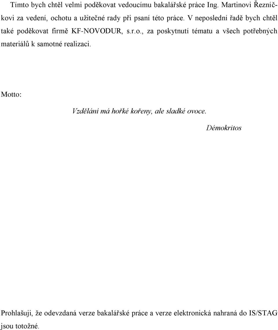 V neposlední řadě bych chtěl také poděkovat firmě KF-NOVODUR, s.r.o., za poskytnutí tématu a všech potřebných materiálů k samotné realizaci.