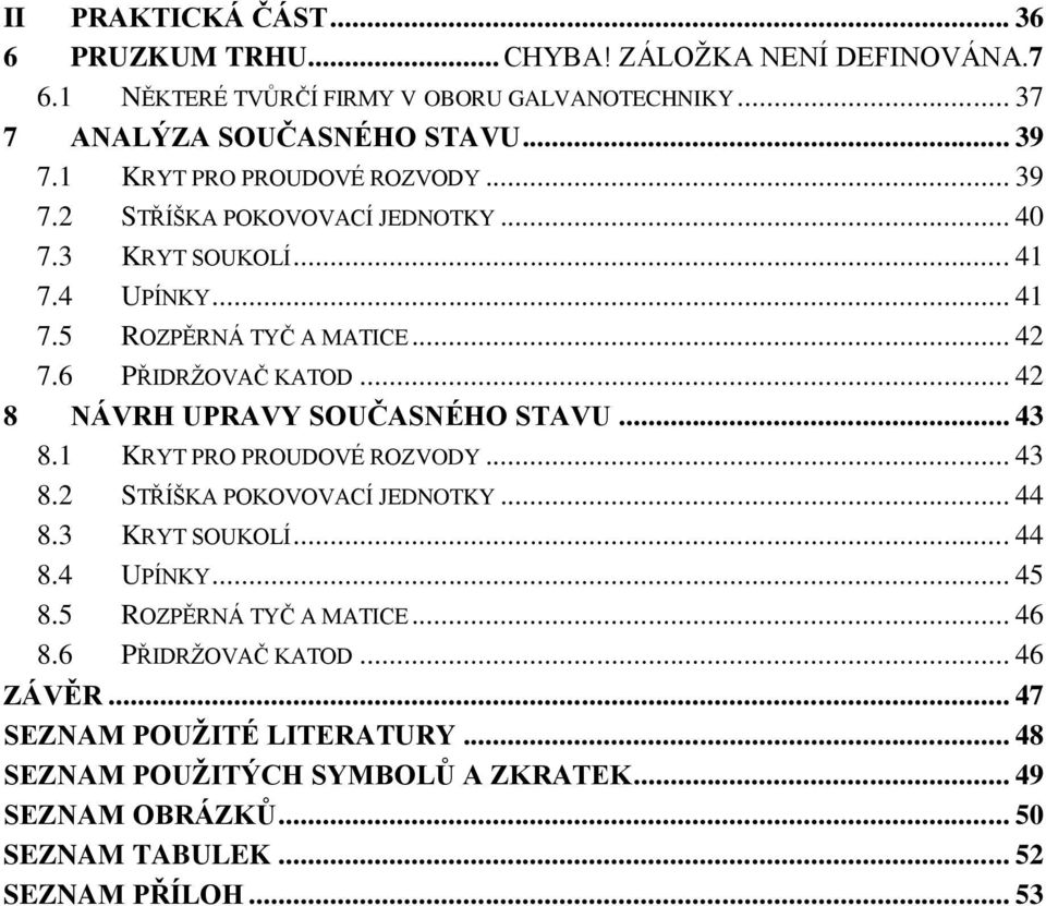 .. 42 8 NÁVRH UPRAVY SOUČASNÉHO STAVU... 43 8.1 KRYT PRO PROUDOVÉ ROZVODY... 43 8.2 STŘÍŠKA POKOVOVACÍ JEDNOTKY... 44 8.3 KRYT SOUKOLÍ... 44 8.4 UPÍNKY... 45 8.