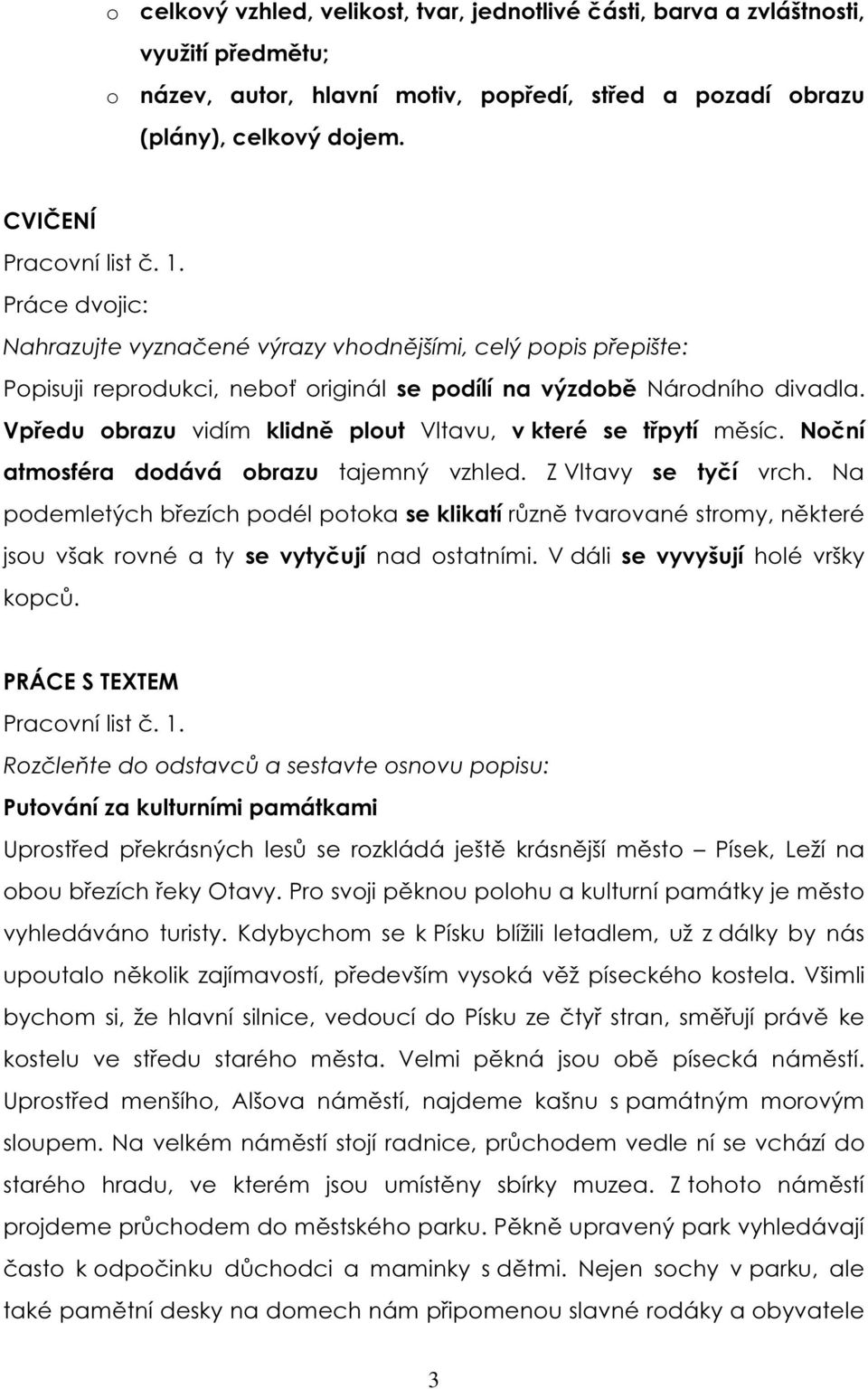 Vpředu obrazu vidím klidně plout Vltavu, v které se třpytí měsíc. Noční atmosféra dodává obrazu tajemný vzhled. Z Vltavy se tyčí vrch.