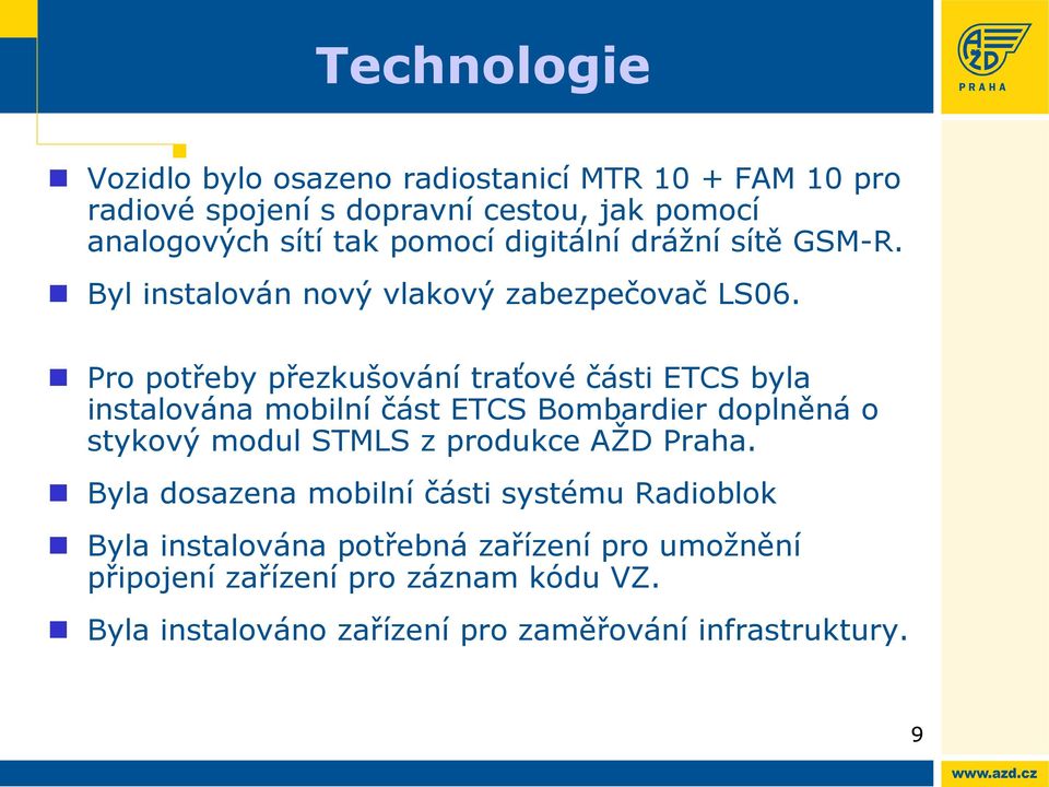 Pro potřeby přezkušování traťové části ETCS byla instalována mobilní část ETCS Bombardier doplněná o stykový modul STMLS z produkce AŽD