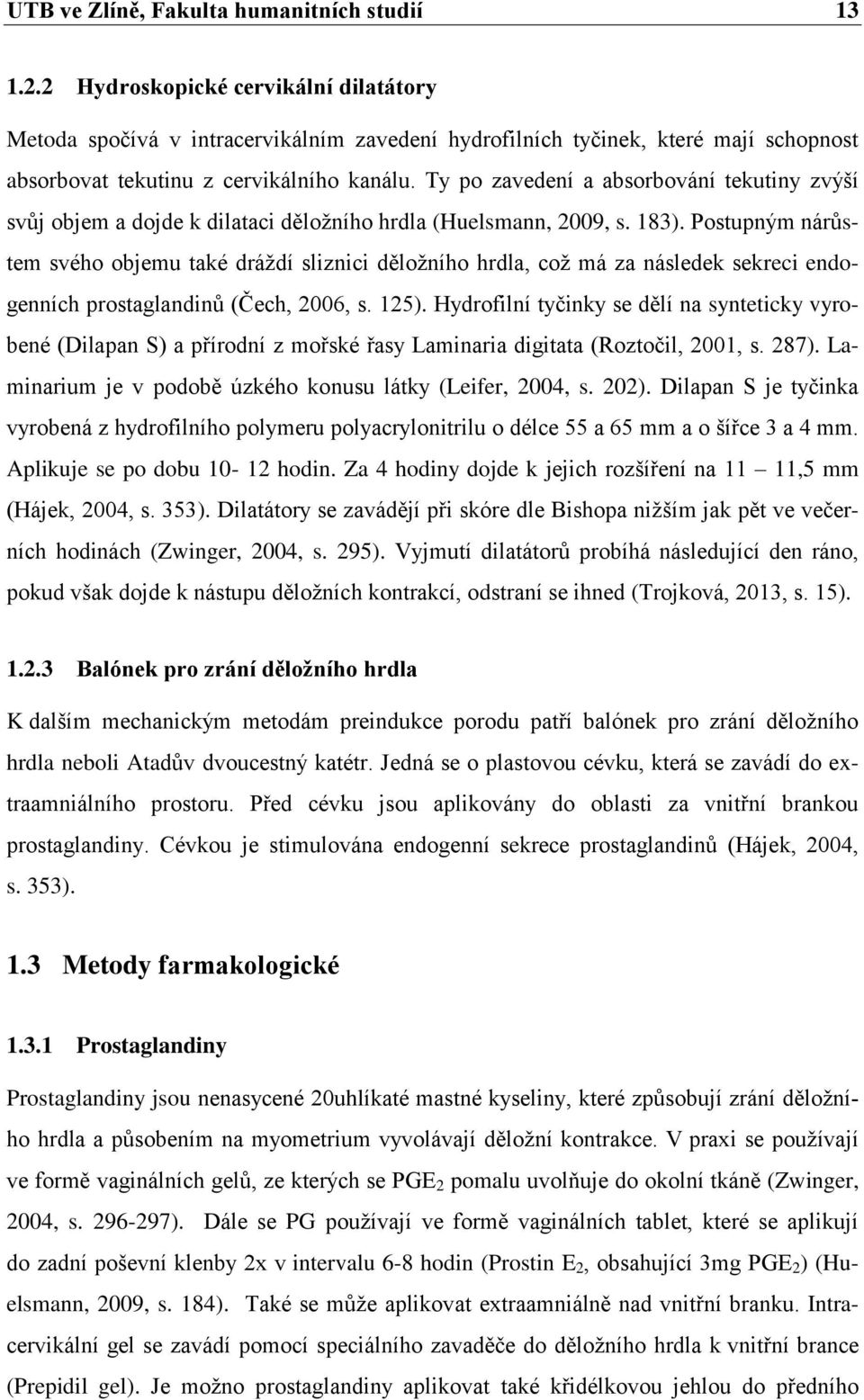 Ty po zavedení a absorbování tekutiny zvýší svůj objem a dojde k dilataci děloţního hrdla (Huelsmann, 2009, s. 183).