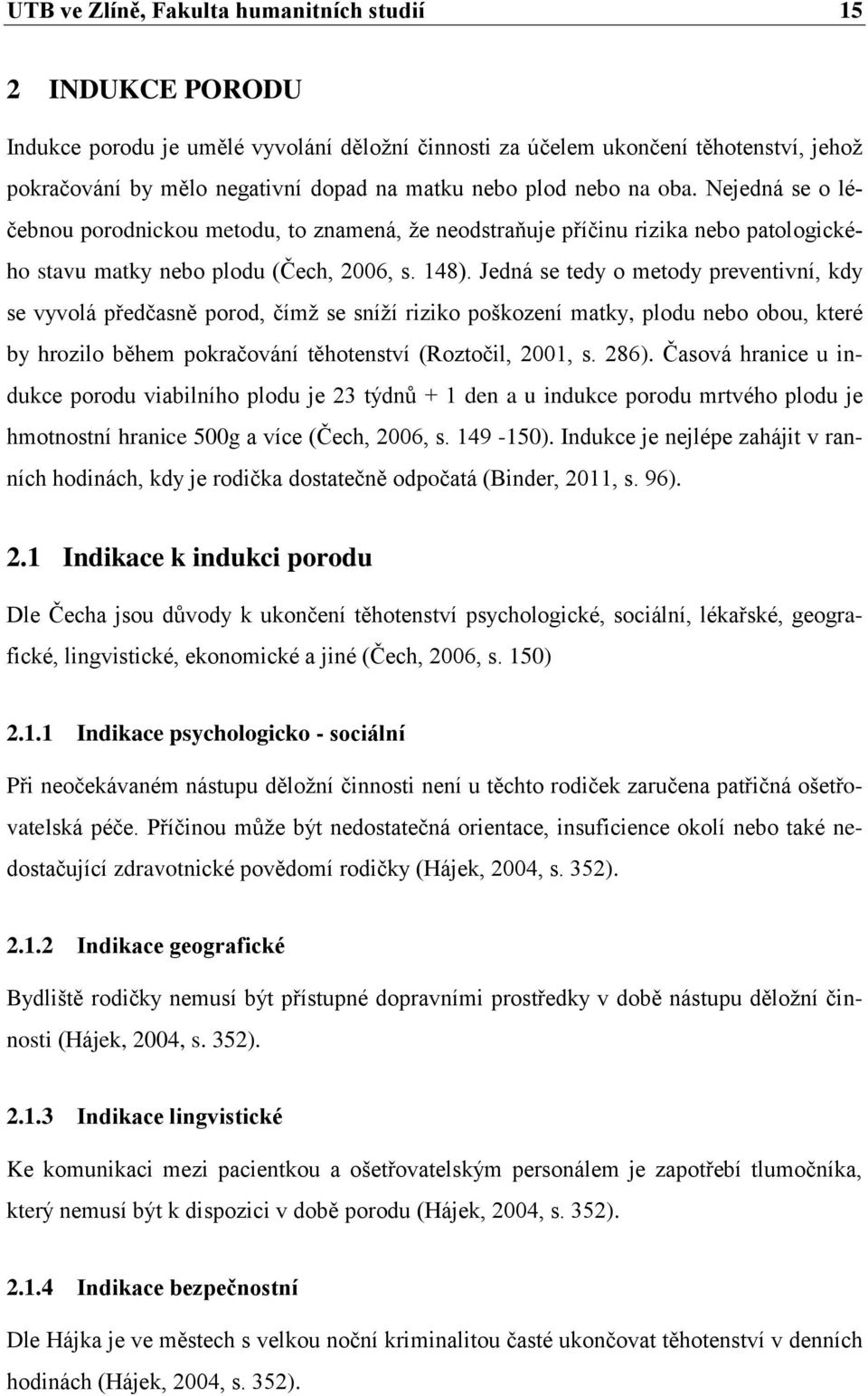 Jedná se tedy o metody preventivní, kdy se vyvolá předčasně porod, čímţ se sníţí riziko poškození matky, plodu nebo obou, které by hrozilo během pokračování těhotenství (Roztočil, 2001, s. 286).