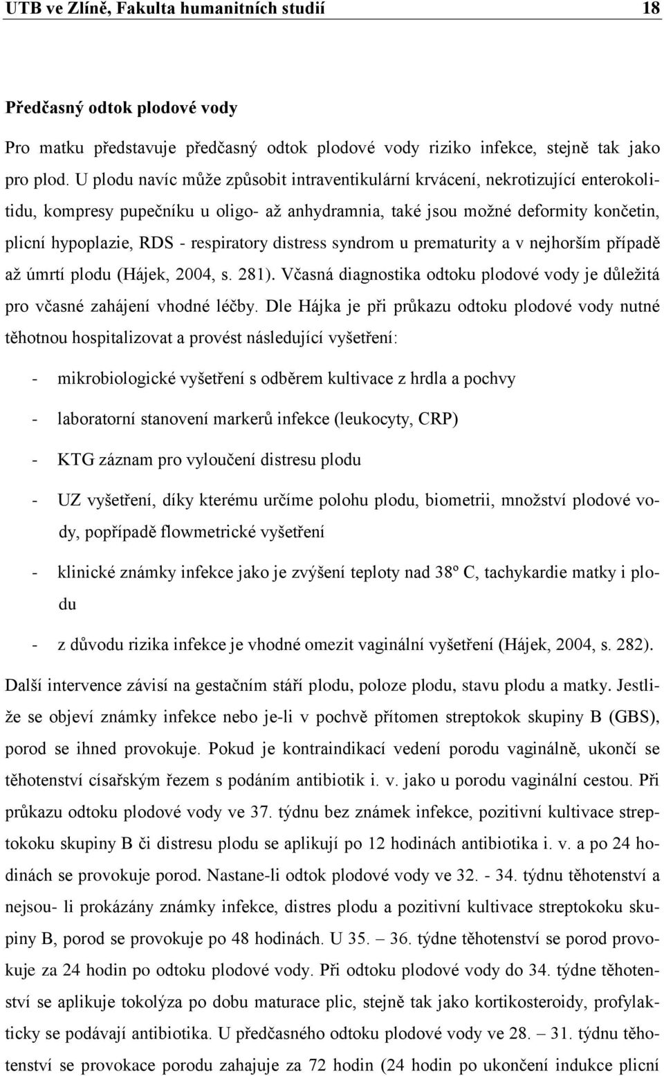 respiratory distress syndrom u prematurity a v nejhorším případě aţ úmrtí plodu (Hájek, 2004, s. 281). Včasná diagnostika odtoku plodové vody je důleţitá pro včasné zahájení vhodné léčby.