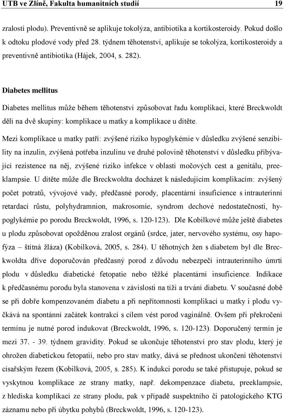 Diabetes mellitus Diabetes mellitus můţe během těhotenství způsobovat řadu komplikací, které Breckwoldt dělí na dvě skupiny: komplikace u matky a komplikace u dítěte.