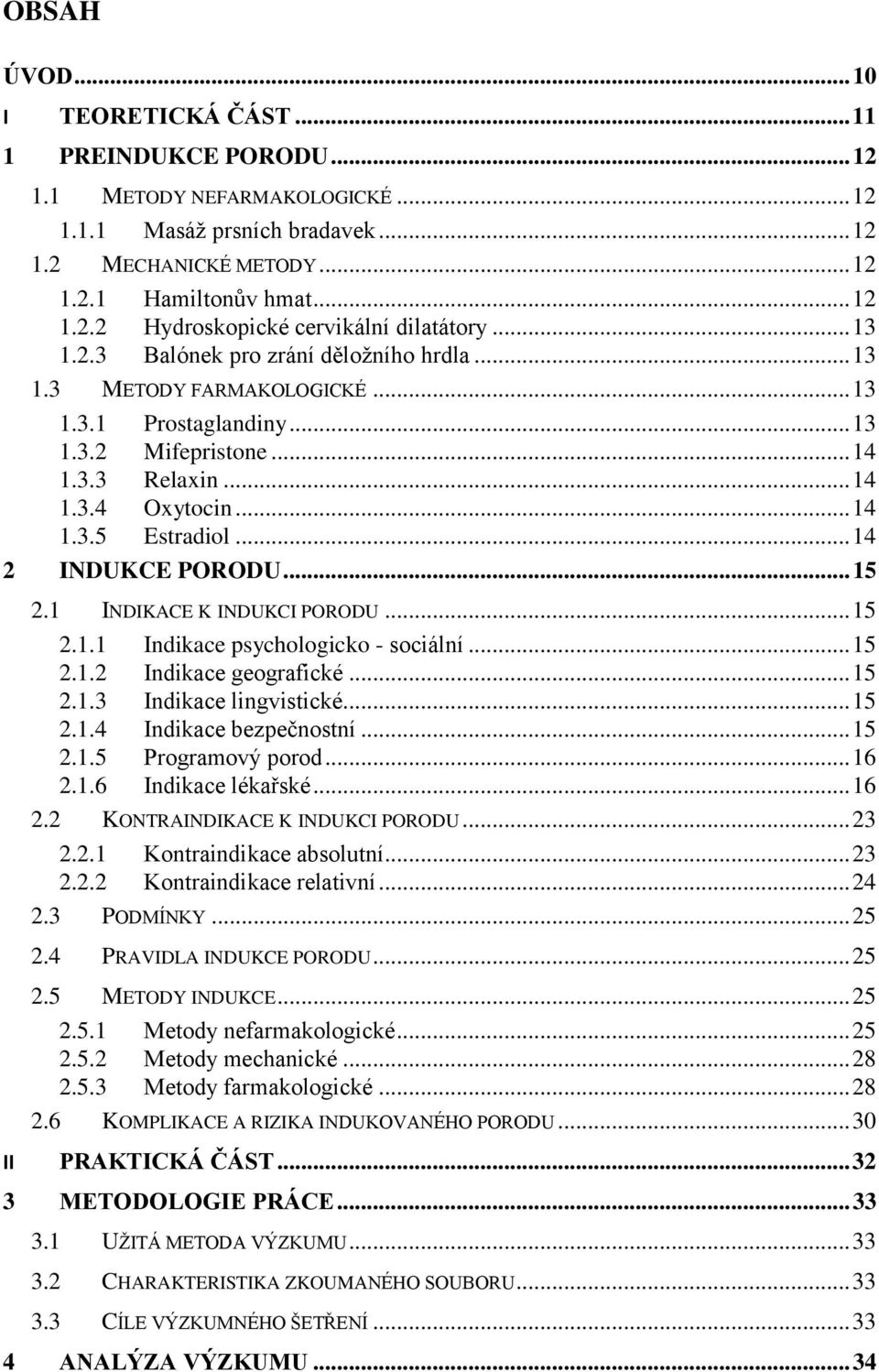 .. 14 2 INDUKCE PORODU... 15 2.1 INDIKACE K INDUKCI PORODU... 15 2.1.1 Indikace psychologicko - sociální... 15 2.1.2 Indikace geografické... 15 2.1.3 Indikace lingvistické... 15 2.1.4 Indikace bezpečnostní.