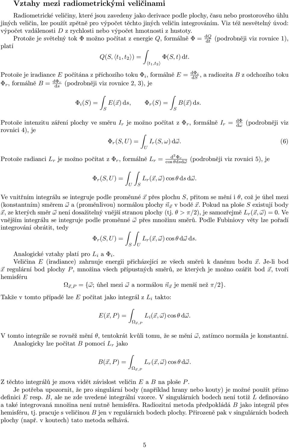 ProtožejesvětelnýtokΦmožnopočítatzenergie Q,formálněΦ= dq dt (podrobněji viz rovnice 1), platí Q(, t 1, t 2 )= Φ(, t)dt.