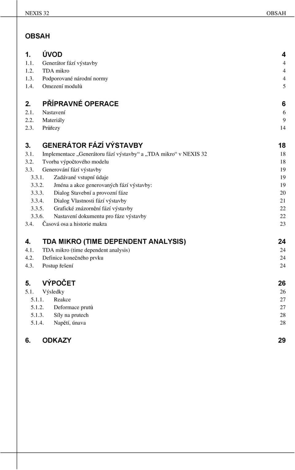 3.3. Dialog Stavební a provozní fáze 20 3.3.4. Dialog Vlastnosti fází výstavby 21 3.3.5. Grafické znázornění fází výstavby 22 3.3.6. Nastavení dokumentu pro fáze výstavby 22 3.4. Časová osa a historie makra 23 4.