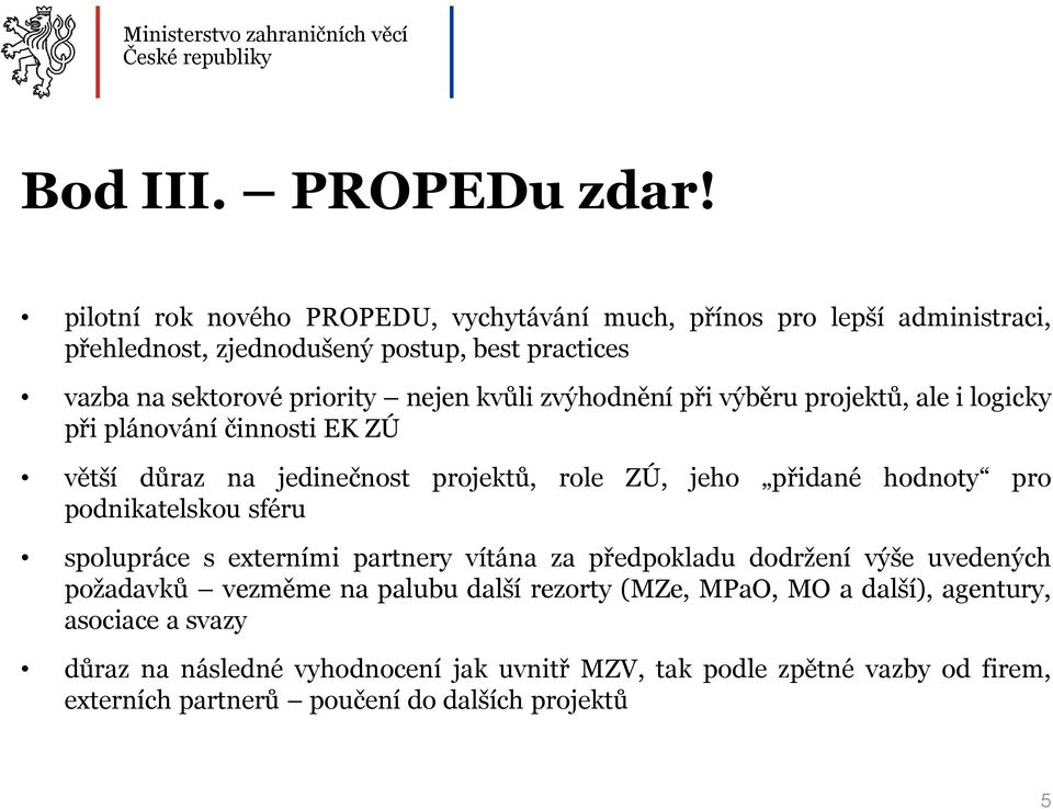 kvůli zvýhodnění při výběru projektů, ale i logicky při plánování činnosti EK ZÚ větší důraz na jedinečnost projektů, role ZÚ, jeho přidané hodnoty pro