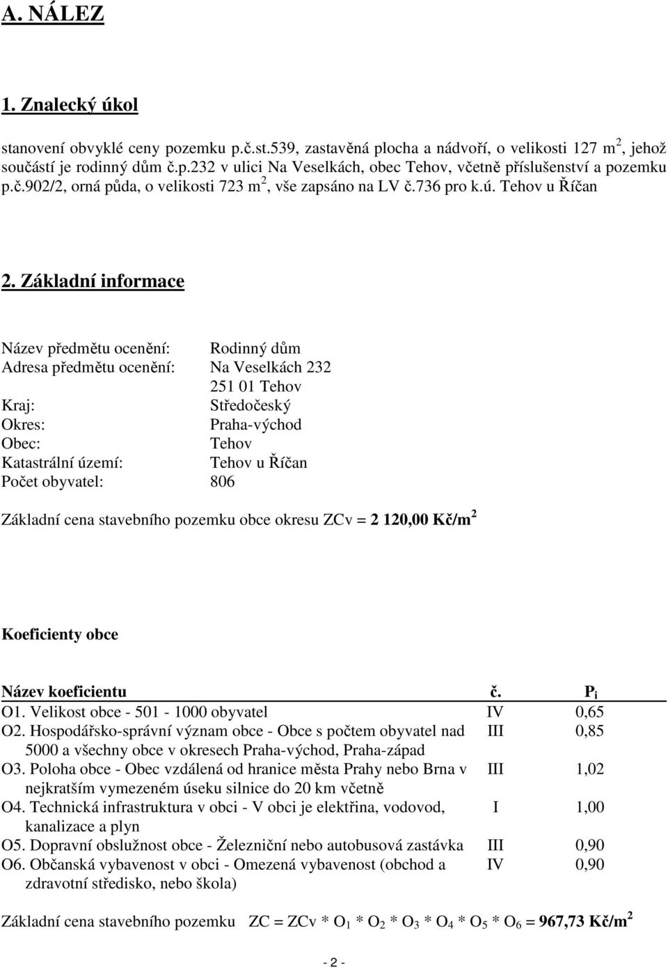 Základní informace Název předmětu ocenění: Rodinný dům Adresa předmětu ocenění: Na Veselkách 232 251 01 Tehov Kraj: Středočeský Okres: Praha-východ Obec: Tehov Katastrální území: Tehov u Říčan Počet