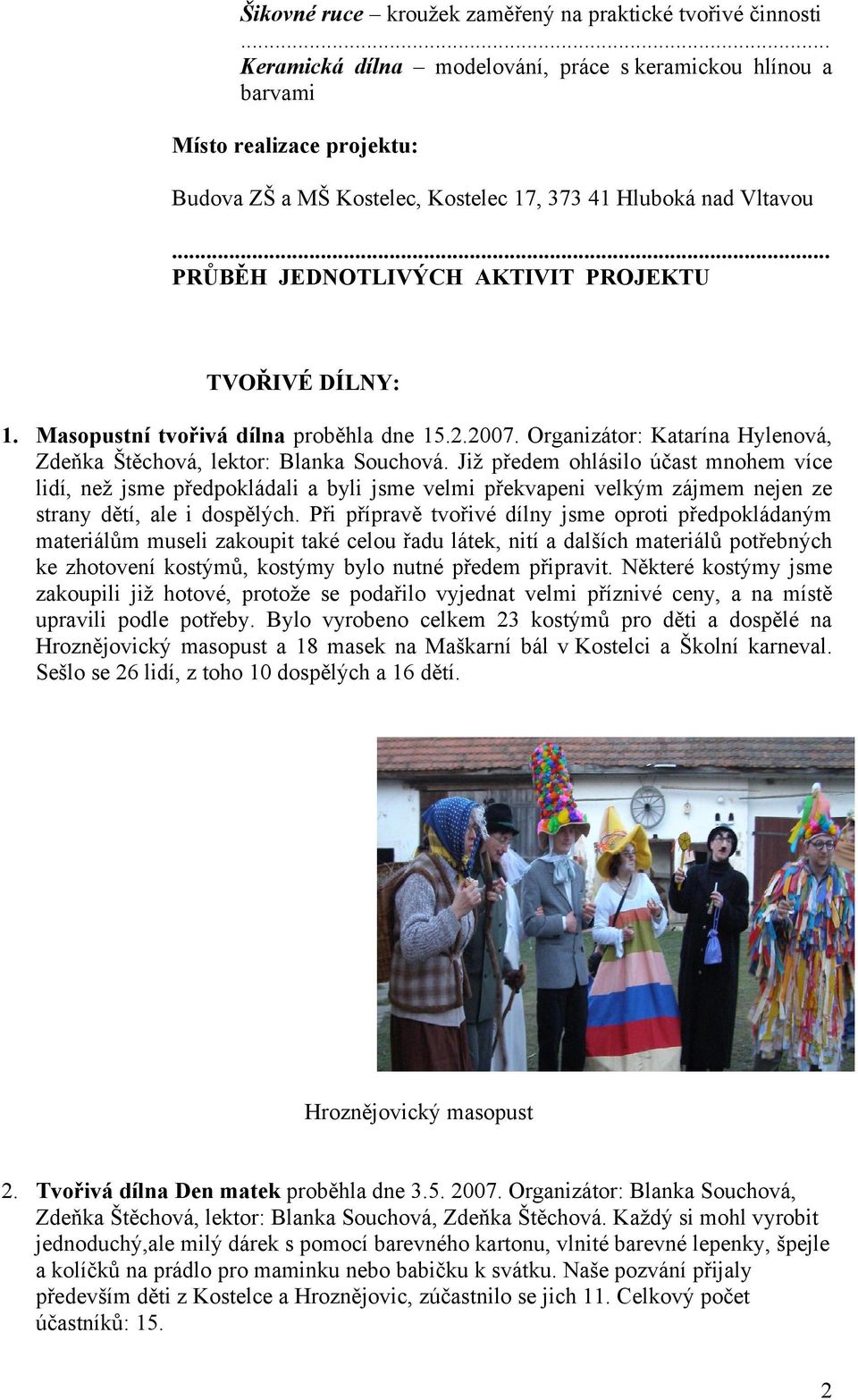 .. PRŮBĚH JEDNOTLIVÝCH AKTIVIT PROJEKTU TVOŘIVÉ DÍLNY: 1. Masopustní tvořivá dílna proběhla dne 15.2.2007. Organizátor: Katarína Hylenová, Zdeňka Štěchová, lektor: Blanka Souchová.