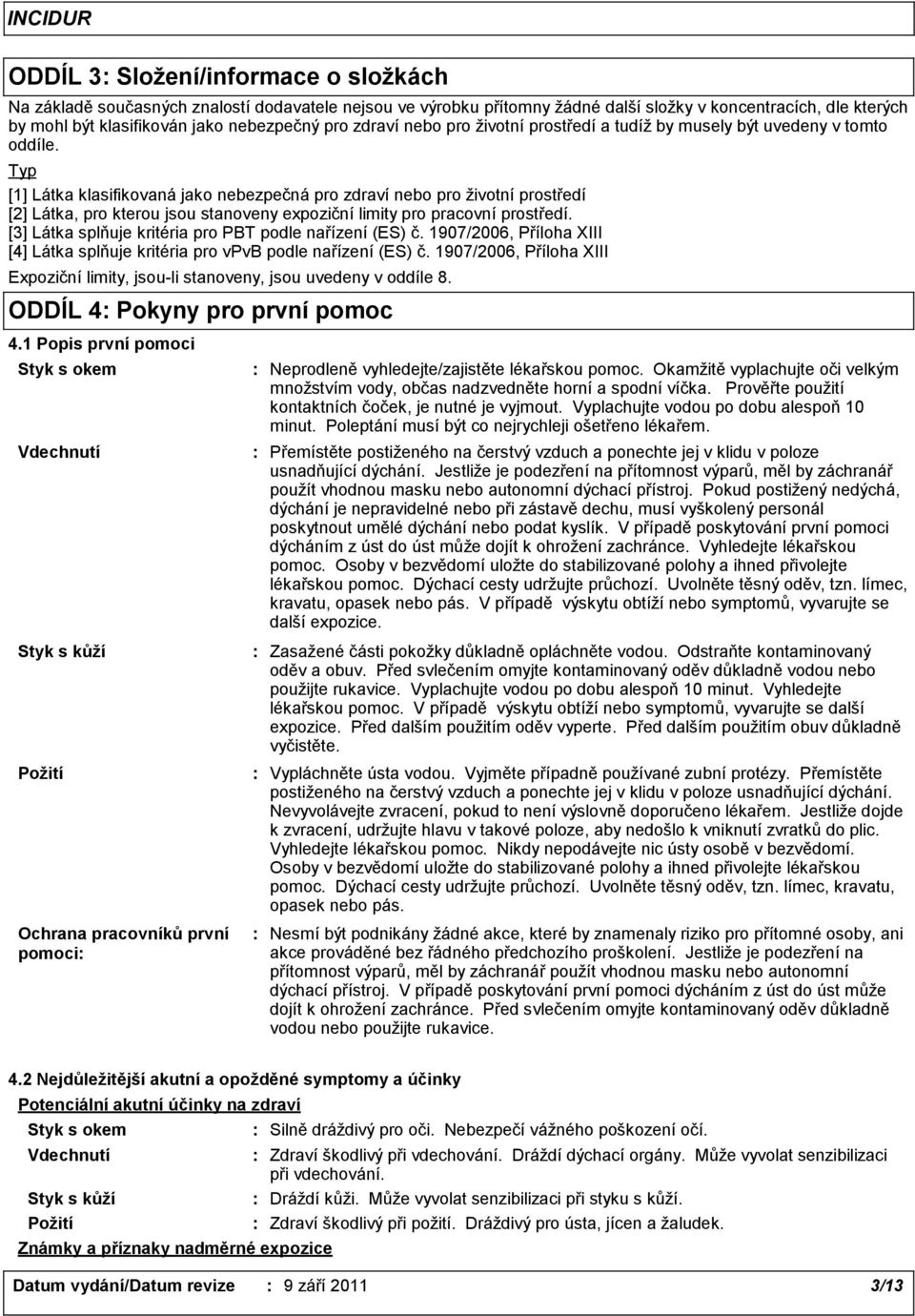 Typ [1] Látka klasifikovaná jako nebezpečná pro zdraví nebo pro životní prostředí [2] Látka, pro kterou jsou stanoveny expoziční limity pro pracovní prostředí.
